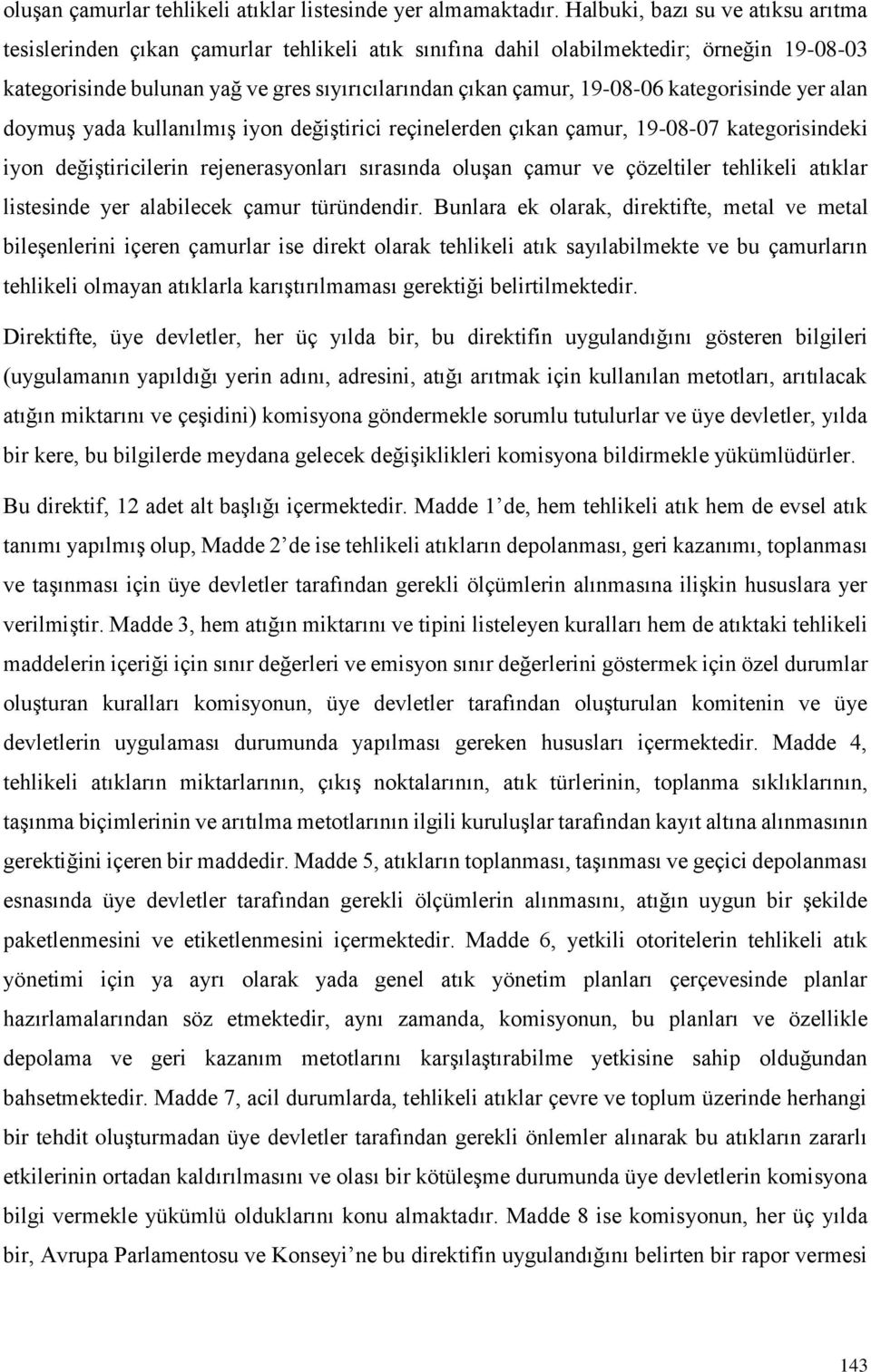 kategorisinde yer alan doymuş yada kullanılmış iyon değiştirici reçinelerden çıkan çamur, 19-08-07 kategorisindeki iyon değiştiricilerin rejenerasyonları sırasında oluşan çamur ve çözeltiler