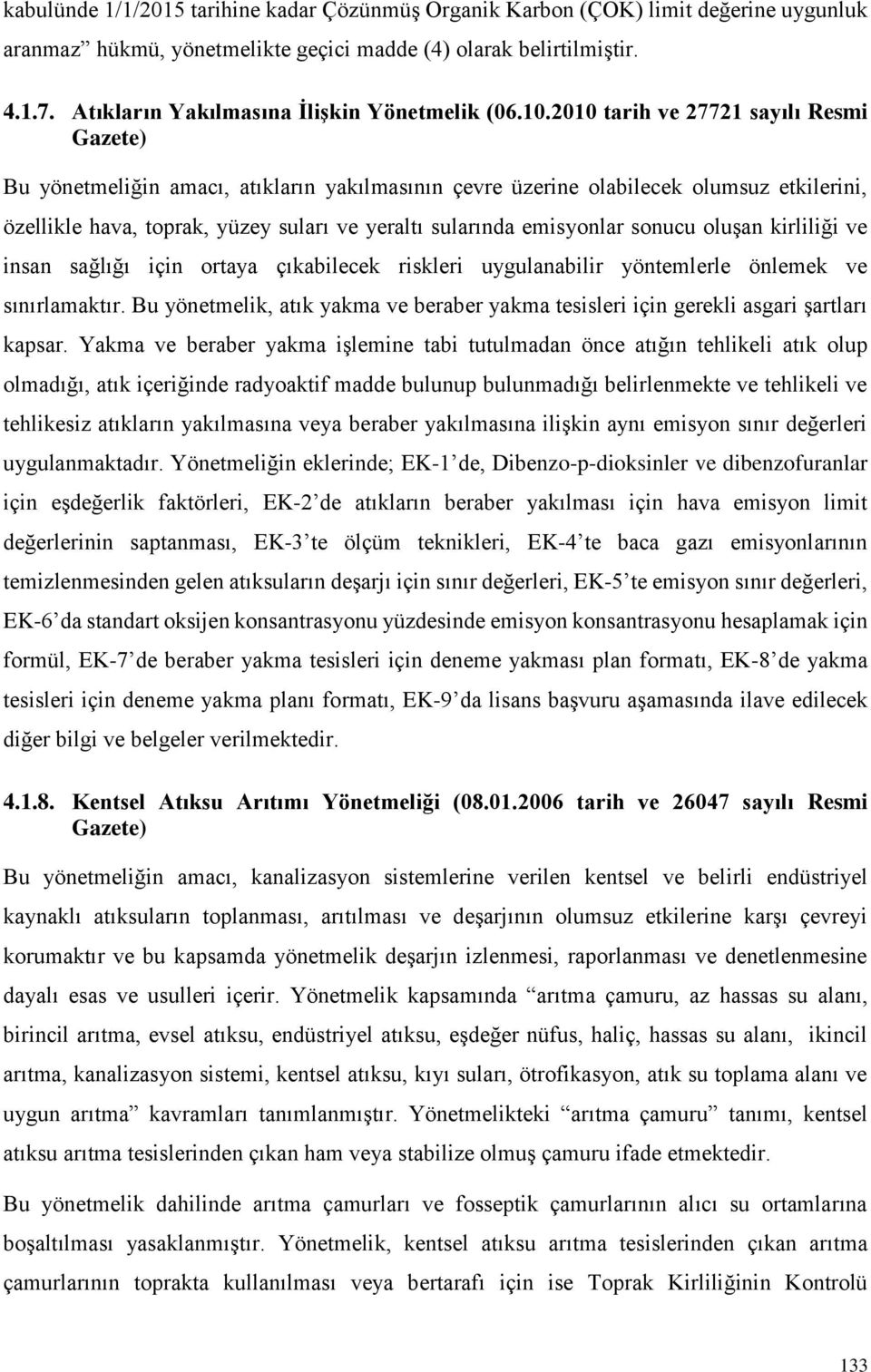 2010 tarih ve 27721 sayılı Resmi Gazete) Bu yönetmeliğin amacı, atıkların yakılmasının çevre üzerine olabilecek olumsuz etkilerini, özellikle hava, toprak, yüzey suları ve yeraltı sularında