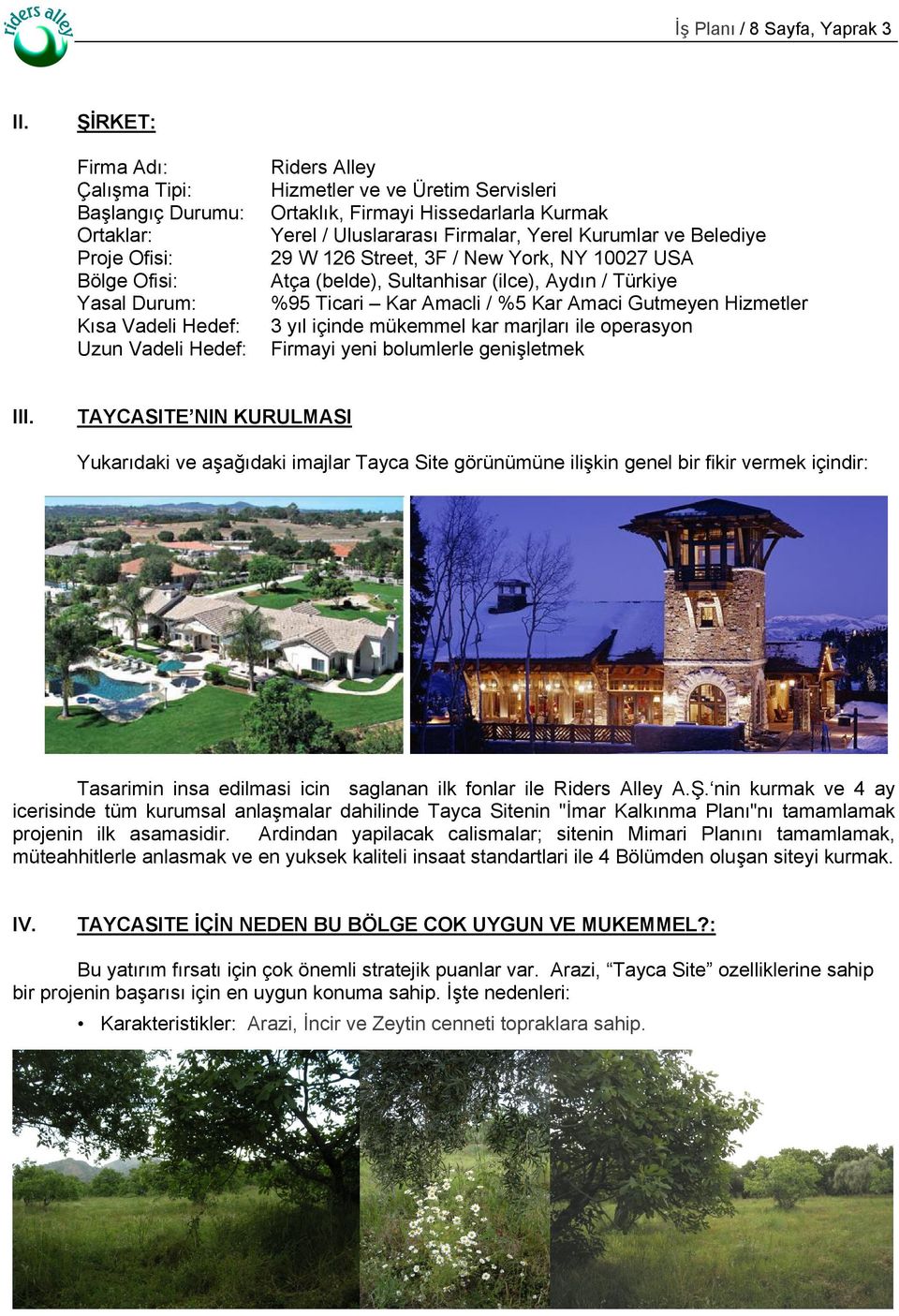 Firmayi Hissedarlarla Kurmak Yerel / Uluslararası Firmalar, Yerel Kurumlar ve Belediye 29 W 126 Street, 3F / New York, NY 10027 USA Atça (belde), Sultanhisar (ilce), Aydın / Türkiye %95 Ticari Kar