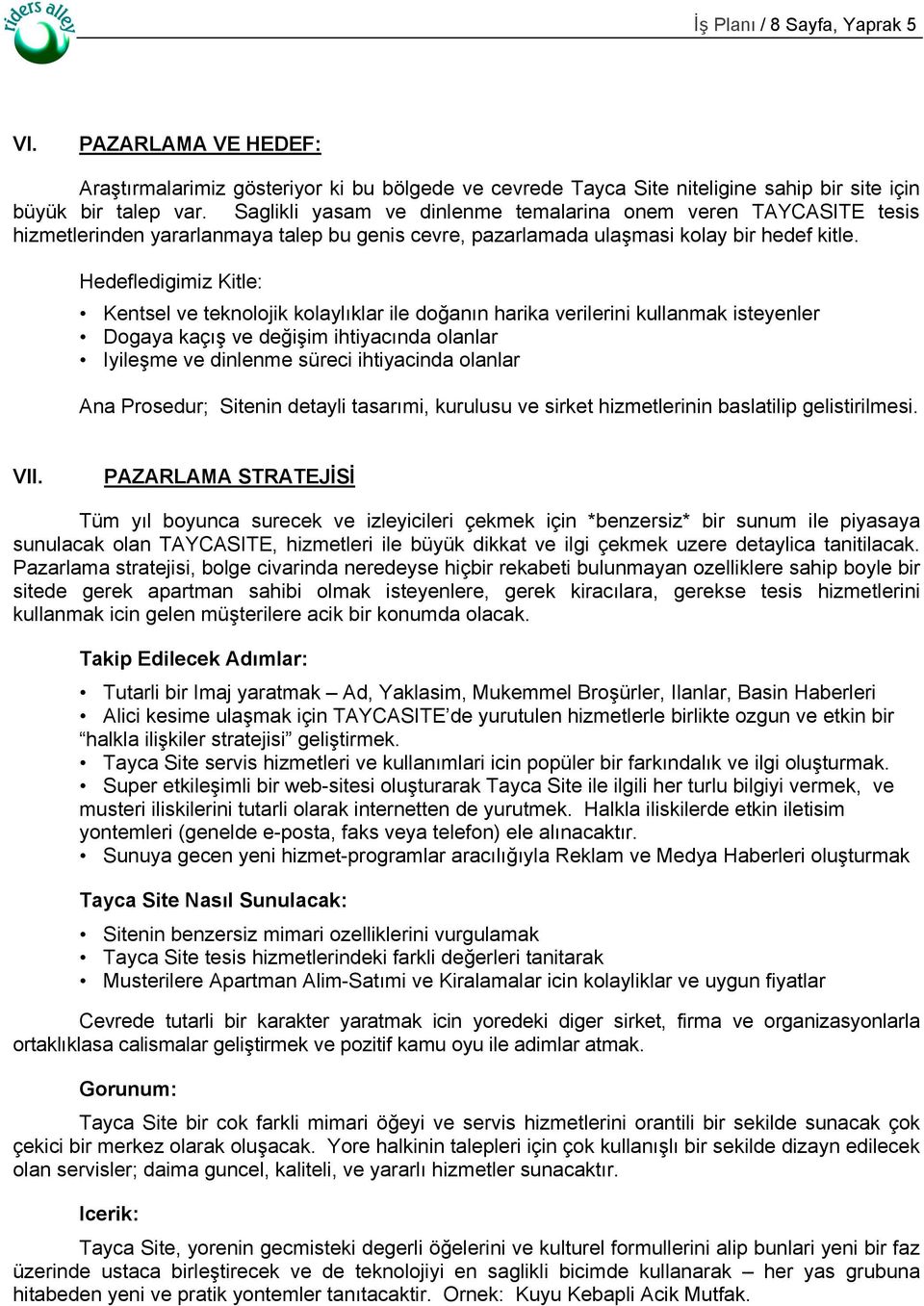 Hedefledigimiz Kitle: Kentsel ve teknolojik kolaylıklar ile doğanın harika verilerini kullanmak isteyenler Dogaya kaçış ve değişim ihtiyacında olanlar Iyileşme ve dinlenme süreci ihtiyacinda olanlar