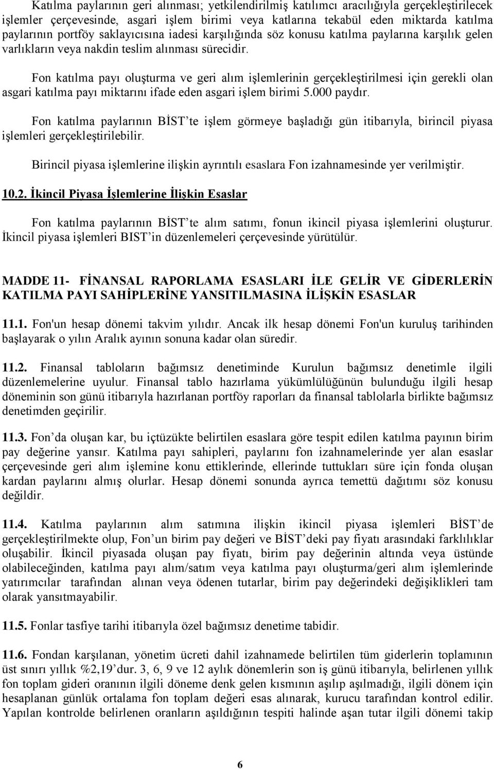 Fon katılma payı oluşturma ve geri alım işlemlerinin gerçekleştirilmesi için gerekli olan asgari katılma payı miktarını ifade eden asgari işlem birimi 5.000 paydır.