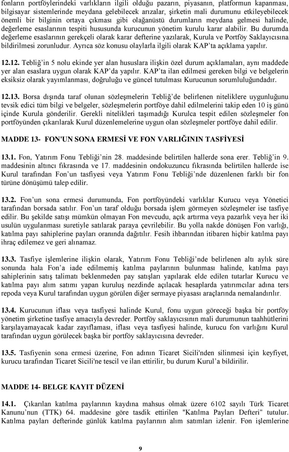 Bu durumda değerleme esaslarının gerekçeli olarak karar defterine yazılarak, Kurula ve Portföy Saklayıcısına bildirilmesi zorunludur. Ayrıca söz konusu olaylarla ilgili olarak KAP ta açıklama yapılır.