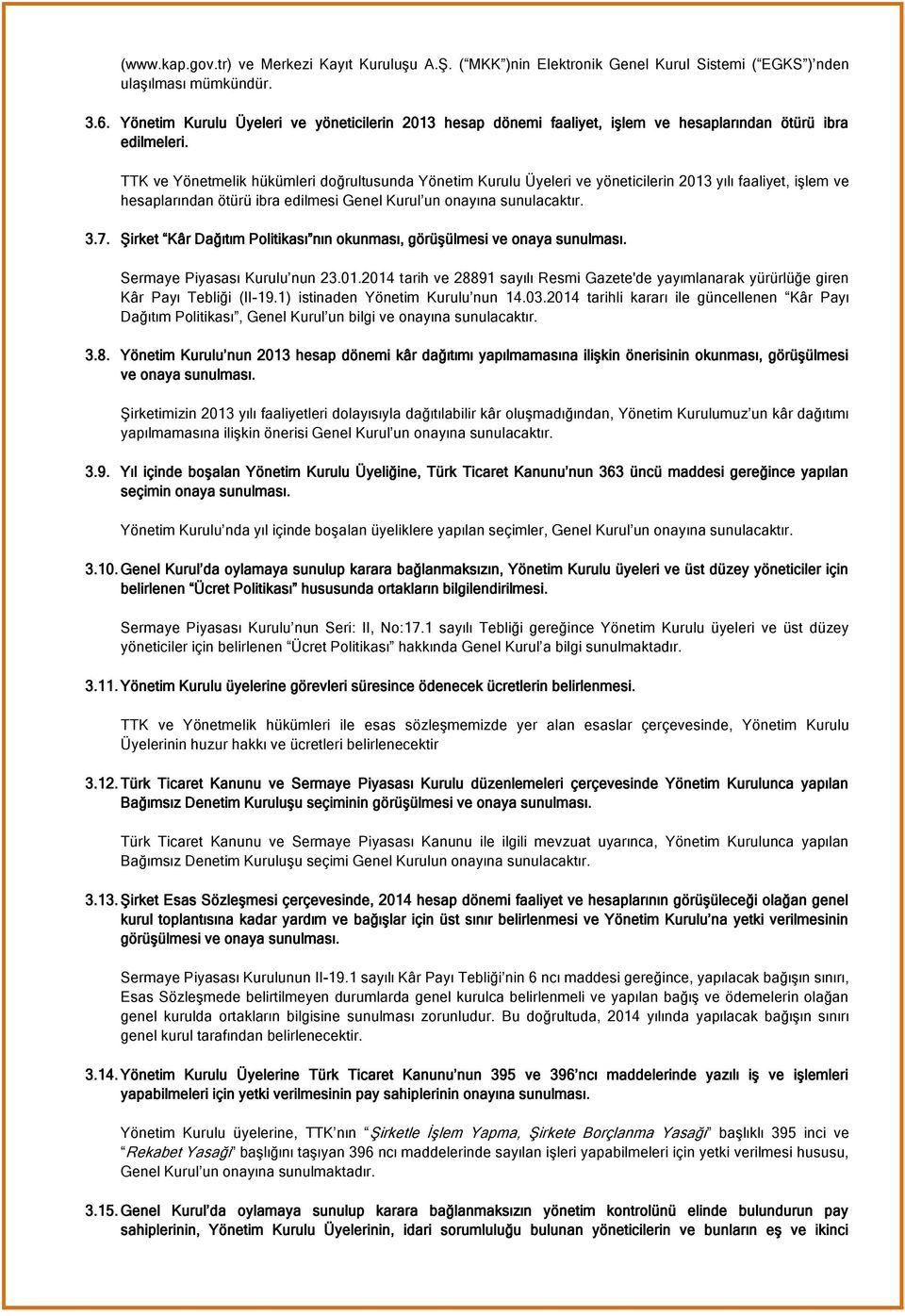 TTK ve Yönetmelik hükümleri doğrultusunda Yönetim Kurulu Üyeleri ve yöneticilerin 2013 yılı faaliyet, işlem ve hesaplarından ötürü ibra edilmesi Genel Kurul un onayına sunulacaktır. 3.7.