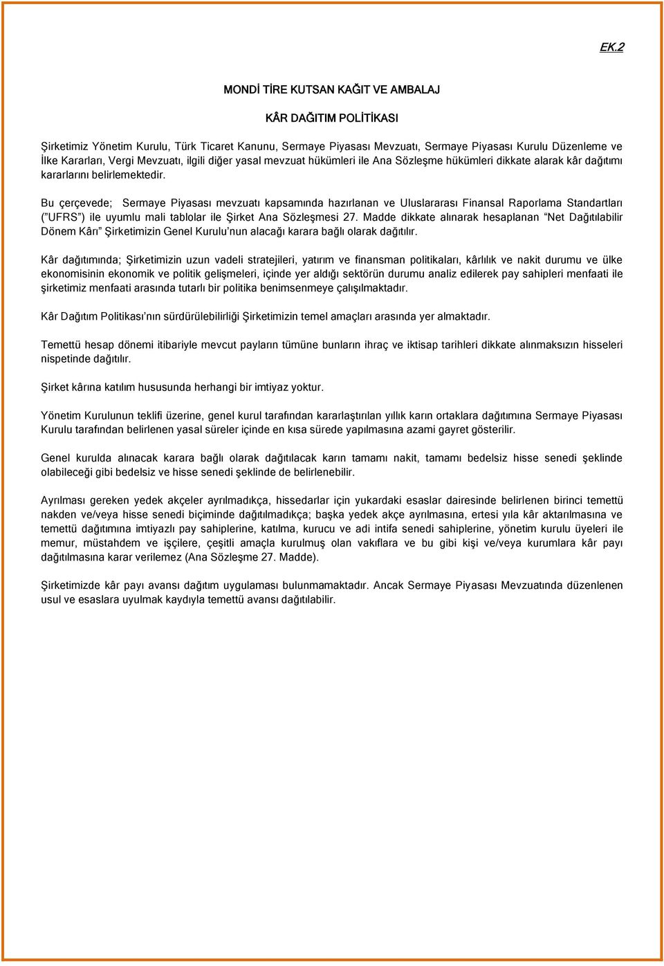 Bu çerçevede; Sermaye Piyasası mevzuatı kapsamında hazırlanan ve Uluslararası Finansal Raporlama Standartları ( UFRS ) ile uyumlu mali tablolar ile Şirket Ana Sözleşmesi 27.