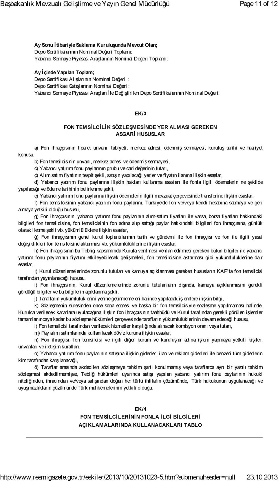 SİLCİLİK SÖZLEŞM ESİNDE YER ALM ASI GEREKEN ASGARİ HUSUSLAR a) Fon ihraççısının ticaret unvanı, tabiyeti, merkez adresi, ödenmiş sermayesi, kuruluş tarihi ve faaliyet konusu, b) Fon temsilcisinin