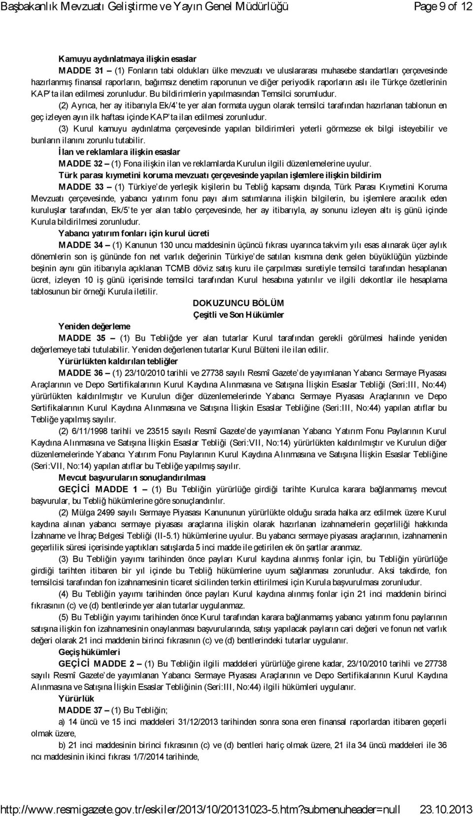 (2) Ayrıca, her ay itibarıyla Ek/4 te yer alan formata uygun olarak temsilci tarafından hazırlanan tablonun en geç izleyen ayın ilk haftası içinde KAP ta ilan edilmesi zorunludur.