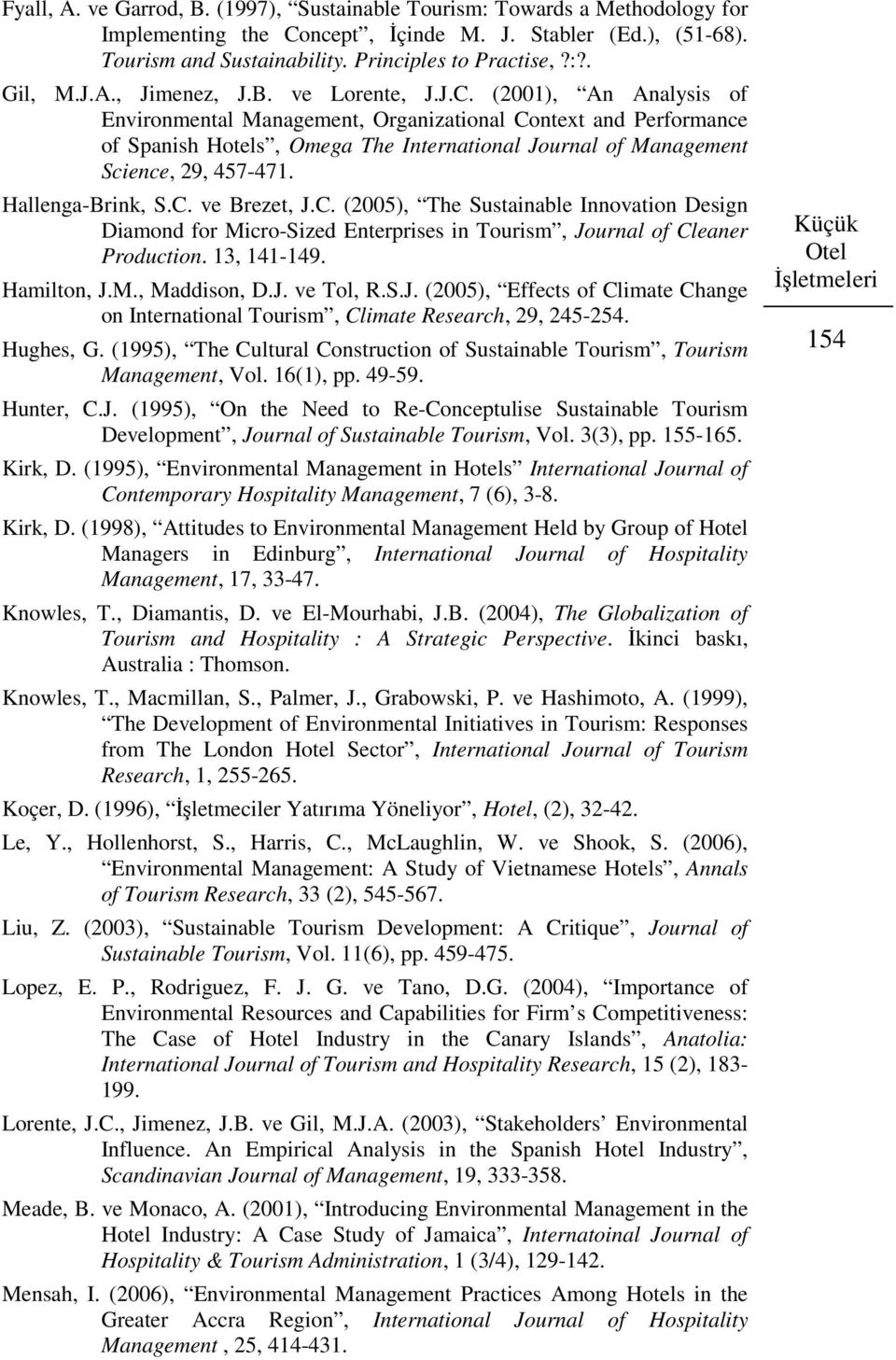 (2001), An Analysis of Environmental Management, Organizational Context and Performance of Spanish Hotels, Omega The International Journal of Management Science, 29, 457-471. Hallenga-Brink, S.C. ve Brezet, J.