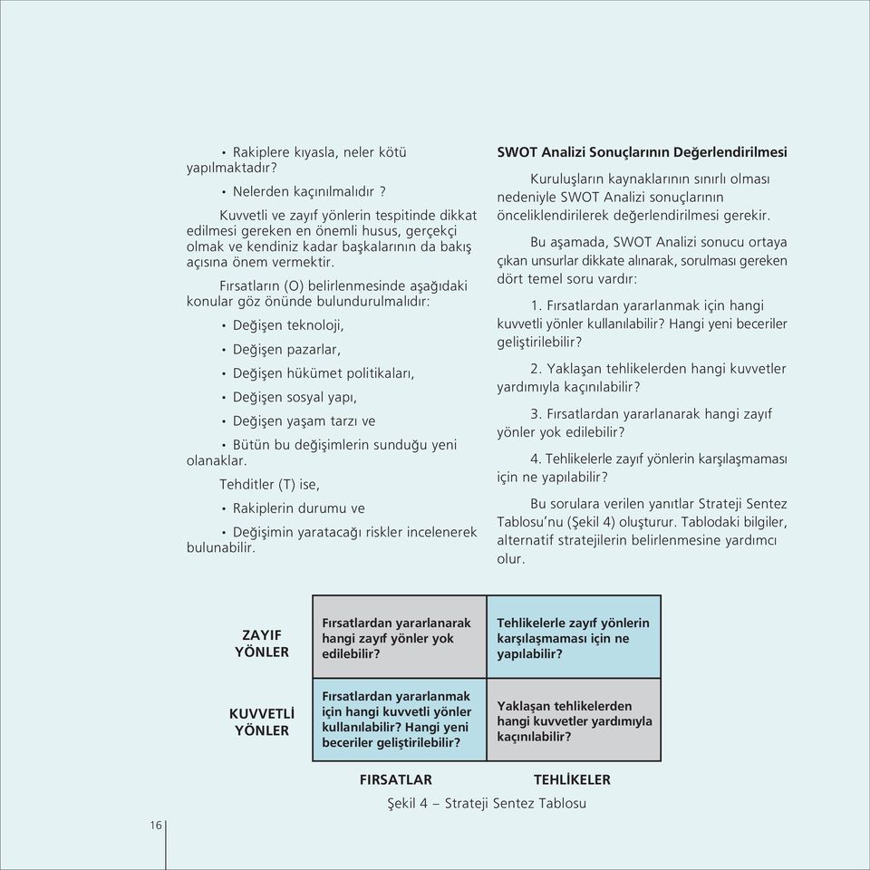 F rsatlar n (O) belirlenmesinde afla daki konular göz önünde bulundurulmal d r: De iflen teknoloji, De iflen pazarlar, De iflen hükümet politikalar, De iflen sosyal yap, De iflen yaflam tarz ve Bütün