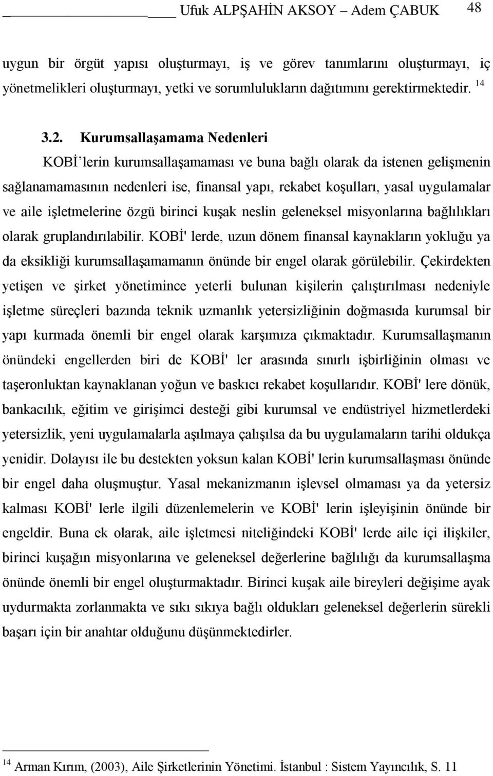 işletmelerine özgü birinci kuşak neslin geleneksel misyonlarına bağlılıkları olarak gruplandırılabilir.