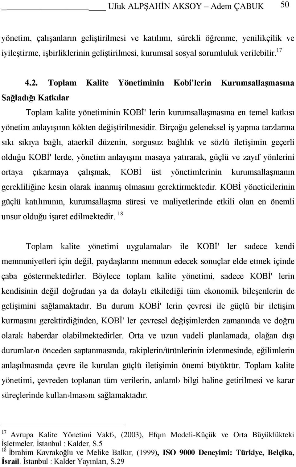 Toplam Kalite Yönetiminin Kobi'lerin Kurumsallaşmasına Sağladığı Katkılar Toplam kalite yönetiminin KOBİ' lerin kurumsallaşmasına en temel katkısı yönetim anlayışının kökten değiştirilmesidir.