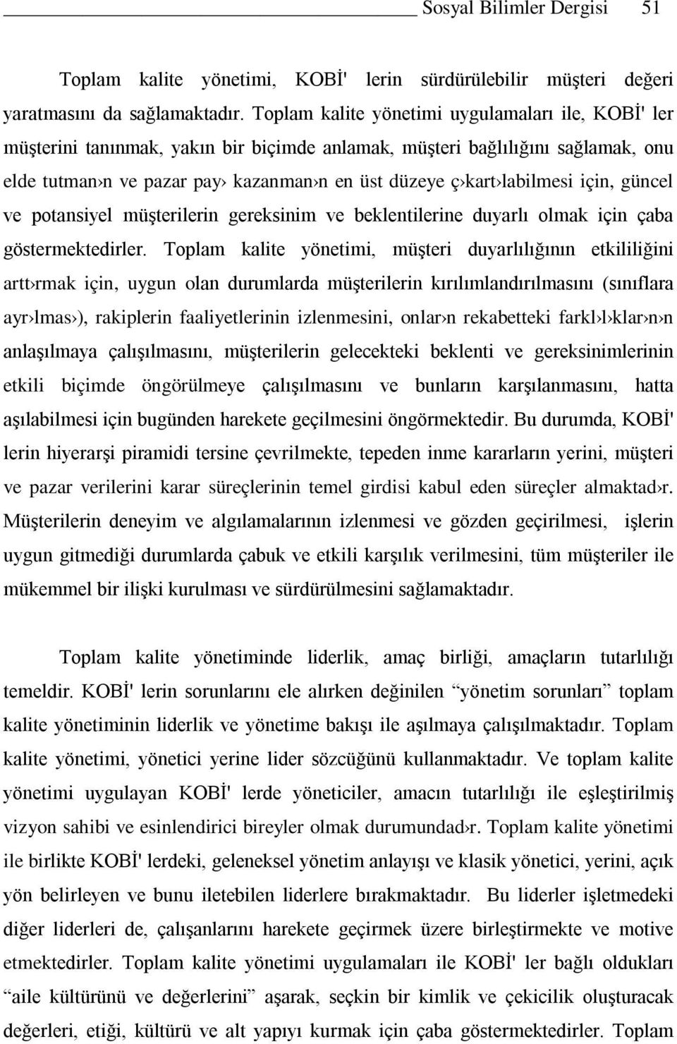 labilmesi için, güncel ve potansiyel müşterilerin gereksinim ve beklentilerine duyarlı olmak için çaba göstermektedirler.