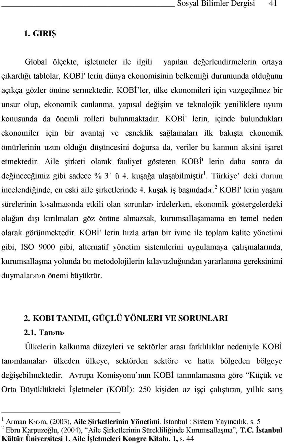 KOBİ ler, ülke ekonomileri için vazgeçilmez bir unsur olup, ekonomik canlanma, yapısal değişim ve teknolojik yeniliklere uyum konusunda da önemli rolleri bulunmaktadır.