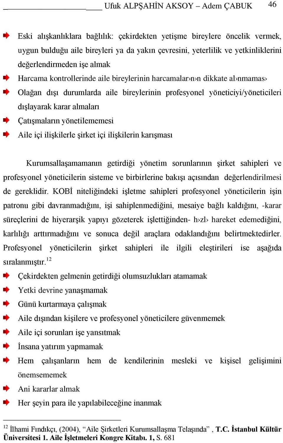 almaları Çatışmaların yönetilememesi Aile içi ilişkilerle şirket içi ilişkilerin karışması Kurumsallaşamamanın getirdiği yönetim sorunlarının şirket sahipleri ve profesyonel yöneticilerin sisteme ve