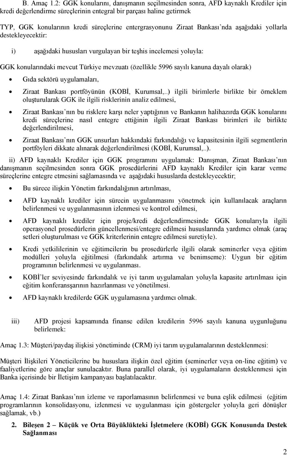 entergrasyonunu Ziraat Bankası nda aşağıdaki yollarla destekleyecektir: i) aşağıdaki hususları vurgulayan bir teşhis incelemesi yoluyla: GGK konularındaki mevcut Türkiye mevzuatı (özellikle 5996