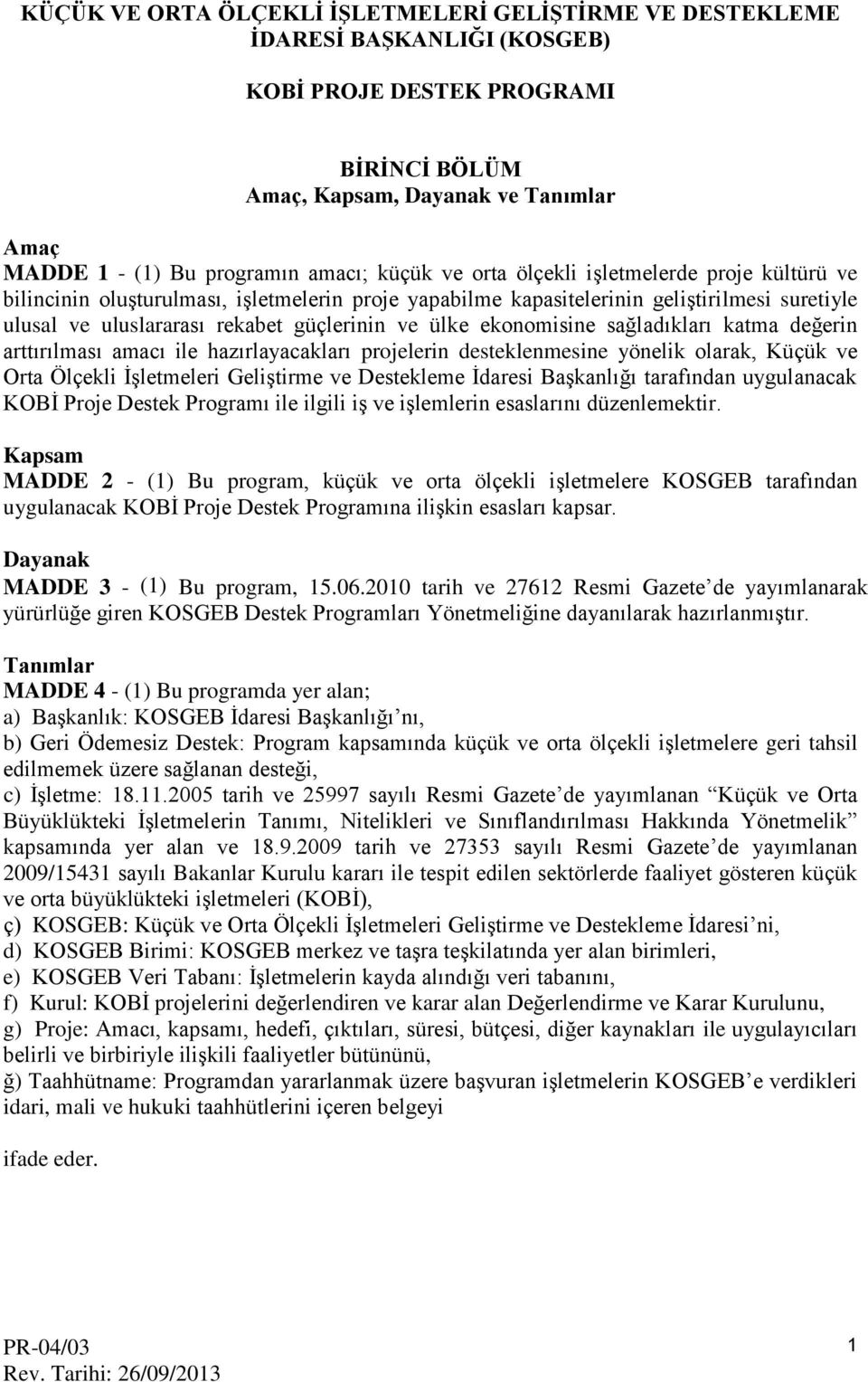 ülke ekonomisine sağladıkları katma değerin arttırılması amacı ile hazırlayacakları projelerin desteklenmesine yönelik olarak, Küçük ve Orta Ölçekli İşletmeleri Geliştirme ve Destekleme İdaresi