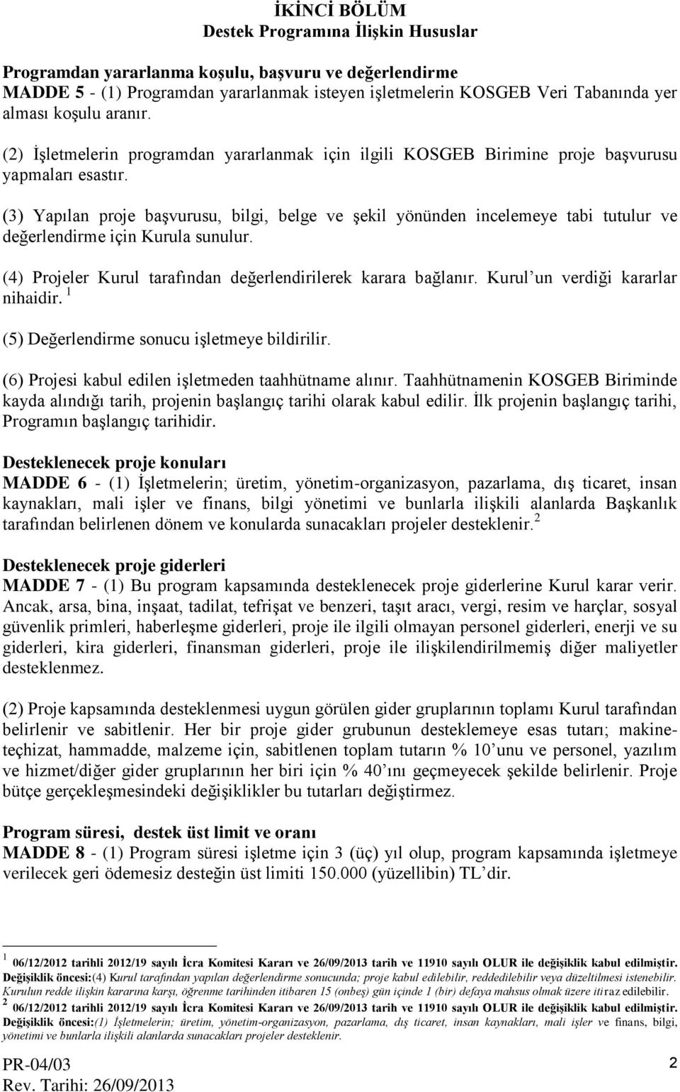 (3) Yapılan proje başvurusu, bilgi, belge ve şekil yönünden incelemeye tabi tutulur ve değerlendirme için Kurula sunulur. (4) Projeler Kurul tarafından değerlendirilerek karara bağlanır.