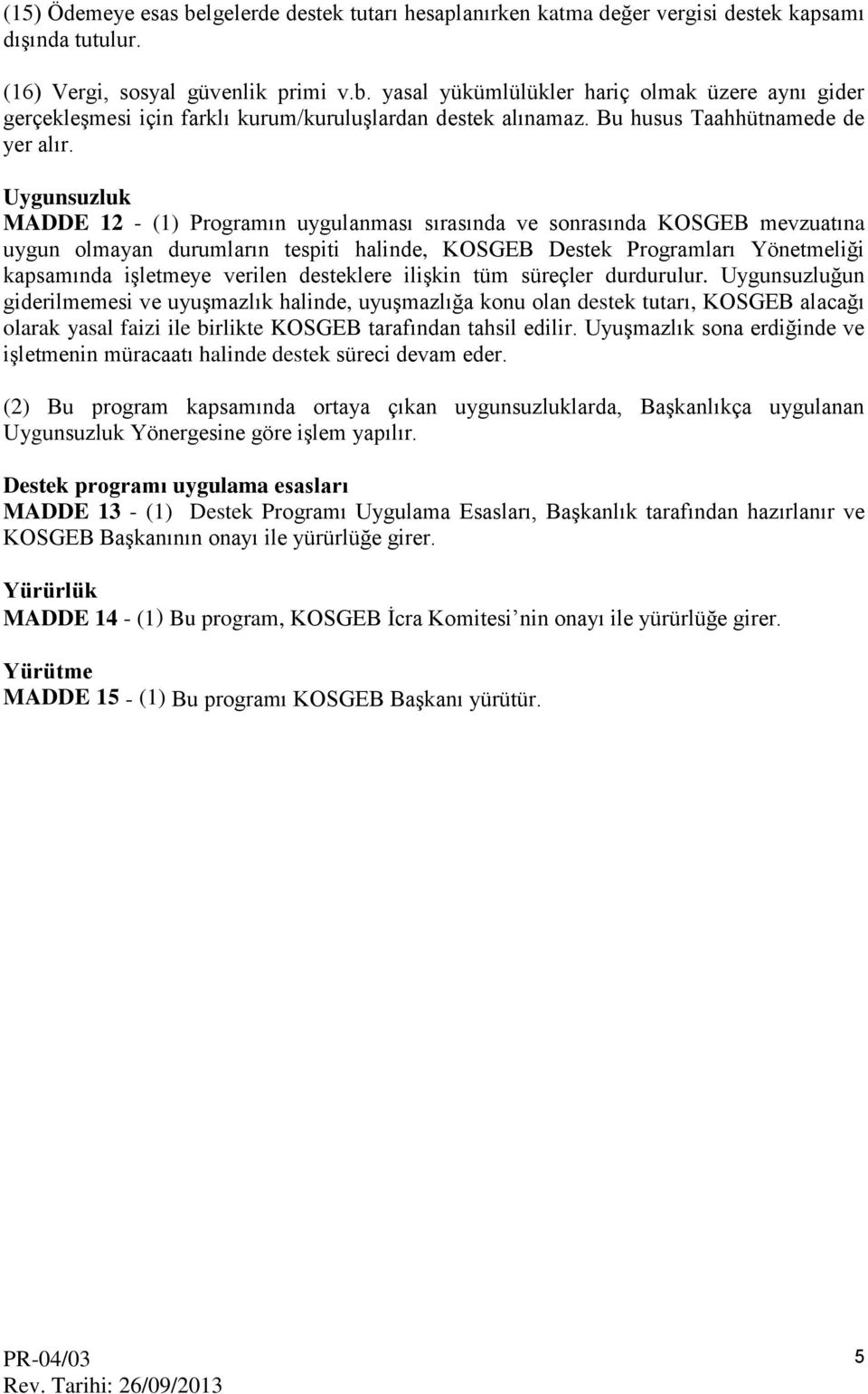 Uygunsuzluk MADDE 12 - (1) Programın uygulanması sırasında ve sonrasında KOSGEB mevzuatına uygun olmayan durumların tespiti halinde, KOSGEB Destek Programları Yönetmeliği kapsamında işletmeye verilen