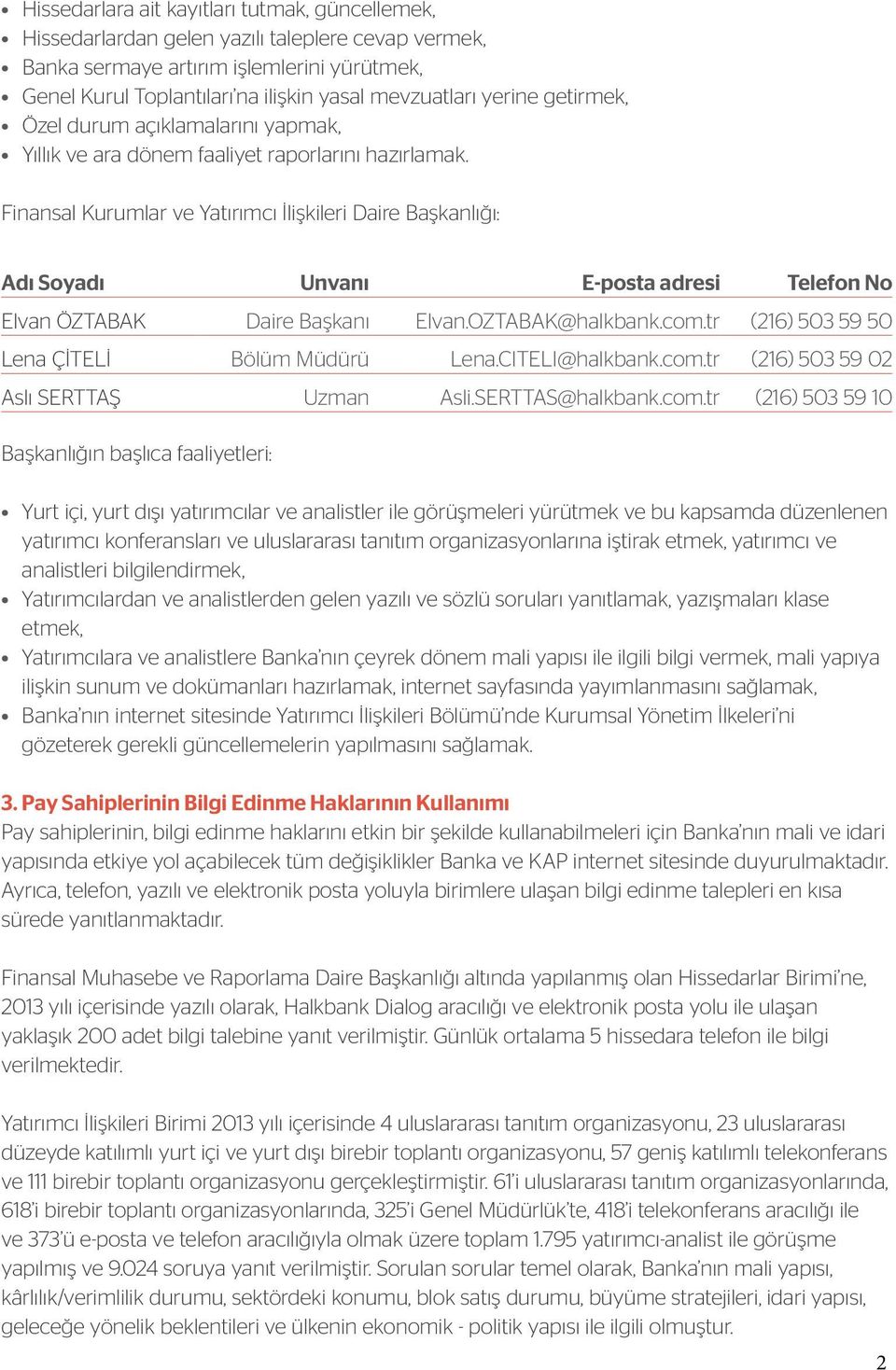 Finansal Kurumlar ve Yatırımcı İlişkileri Daire Başkanlığı: Adı Soyadı Unvanı E-posta adresi Telefon No Elvan ÖZTABAK Daire Başkanı Elvan.OZTABAK@halkbank.com.