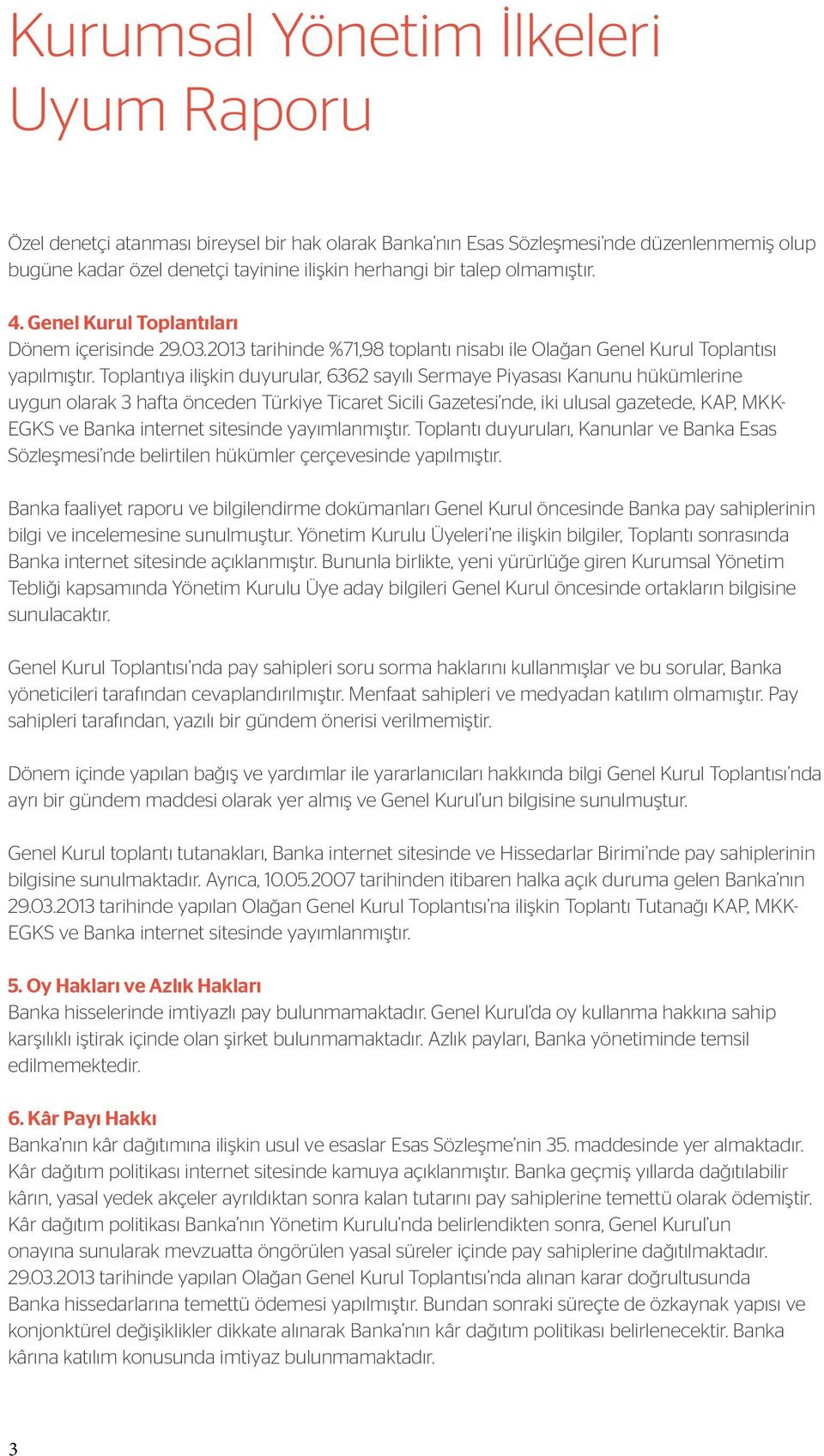 Toplantıya ilişkin duyurular, 6362 sayılı Sermaye Piyasası Kanunu hükümlerine uygun olarak 3 hafta önceden Türkiye Ticaret Sicili Gazetesi nde, iki ulusal gazetede, KAP, MKK- EGKS ve Banka internet