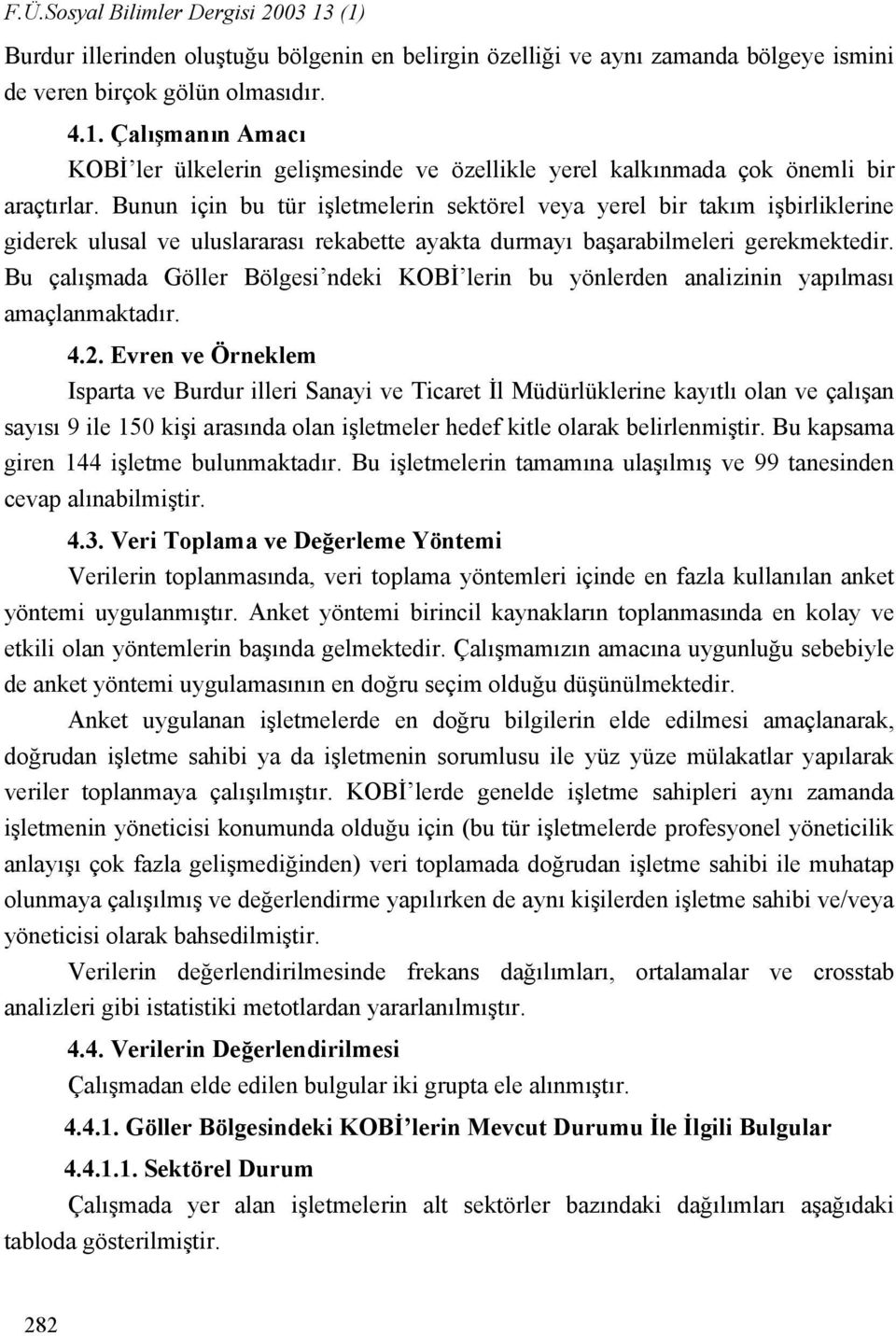 Bu çalışmada Göller Bölgesi ndeki KOBİ lerin bu yönlerden analizinin yapılması amaçlanmaktadır. 4.2.