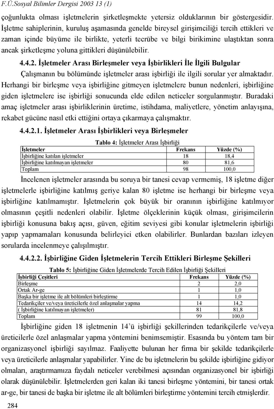 yoluna gittikleri düşünülebilir. 4.4.2. İşletmeler Arası Birleşmeler veya İşbirlikleri İle İlgili Bulgular Çalışmanın bu bölümünde işletmeler arası işbirliği ile ilgili sorular yer almaktadır.