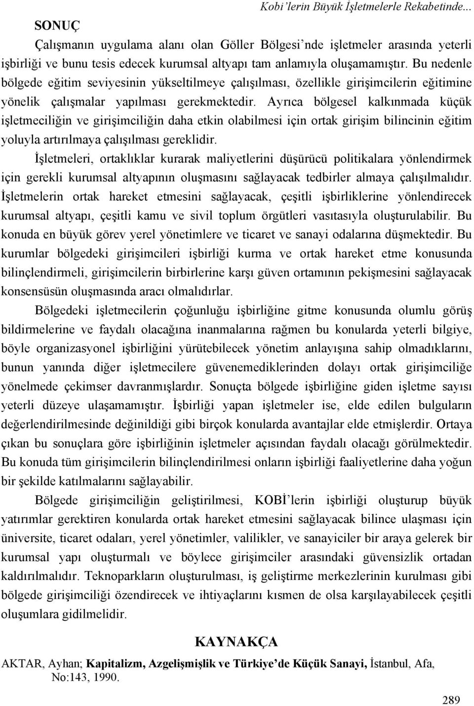 Bu nedenle bölgede eğitim seviyesinin yükseltilmeye çalışılması, özellikle girişimcilerin eğitimine yönelik çalışmalar yapılması gerekmektedir.