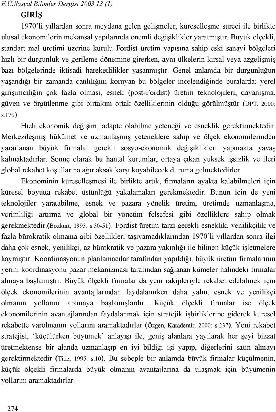 Büyük ölçekli, standart mal üretimi üzerine kurulu Fordist üretim yapısına sahip eski sanayi bölgeleri hızlı bir durgunluk ve gerileme dönemine girerken, aynı ülkelerin kırsal veya azgelişmiş bazı