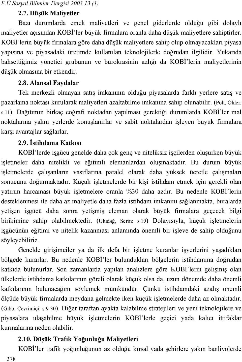 KOBİ lerin büyük firmalara göre daha düşük maliyetlere sahip olup olmayacakları piyasa yapısına ve piyasadaki üretimde kullanılan teknolojilerle doğrudan ilgilidir.