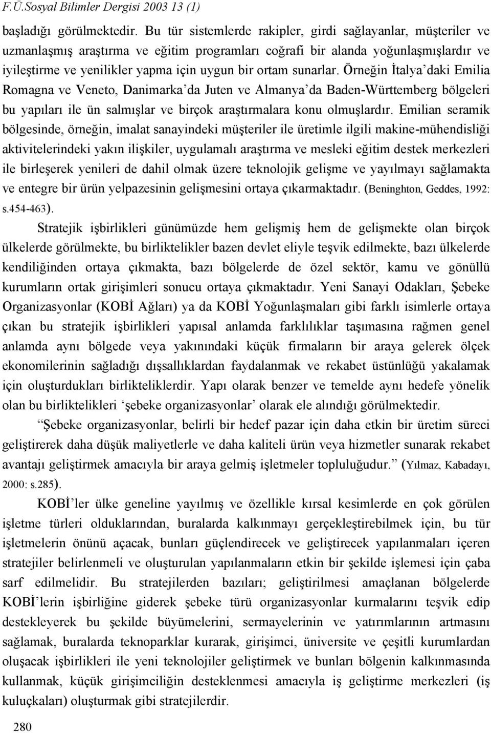 sunarlar. Örneğin İtalya daki Emilia Romagna ve Veneto, Danimarka da Juten ve Almanya da Baden-Württemberg bölgeleri bu yapıları ile ün salmışlar ve birçok araştırmalara konu olmuşlardır.