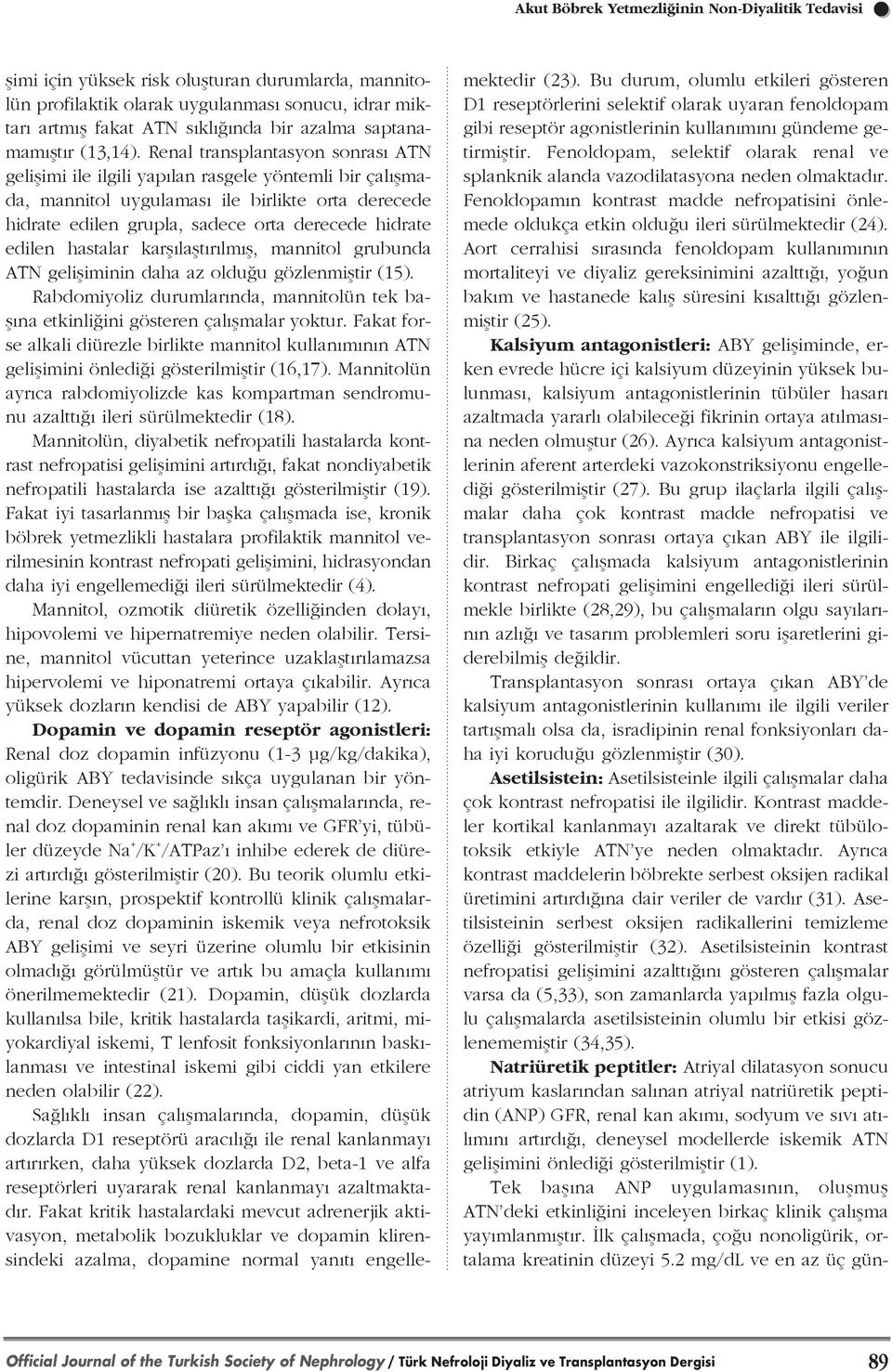 Renal transplantasyon sonras ATN geliflimi ile ilgili yap lan rasgele yöntemli bir çal flmada, mannitol uygulamas ile birlikte orta derecede hidrate edilen grupla, sadece orta derecede hidrate edilen