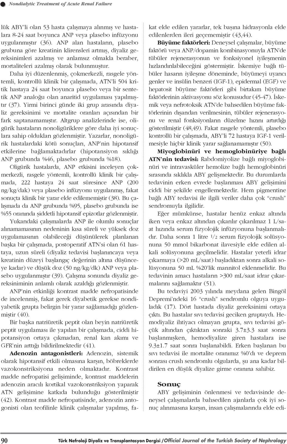 Daha iyi düzenlenmifl, çokmerkezli, rasgele yöntemli, kontrollü klinik bir çal flmada, ATN li 504 kritik hastaya 24 saat boyunca plasebo veya bir sentetik ANP analo u olan anaritid uygulamas yap lm