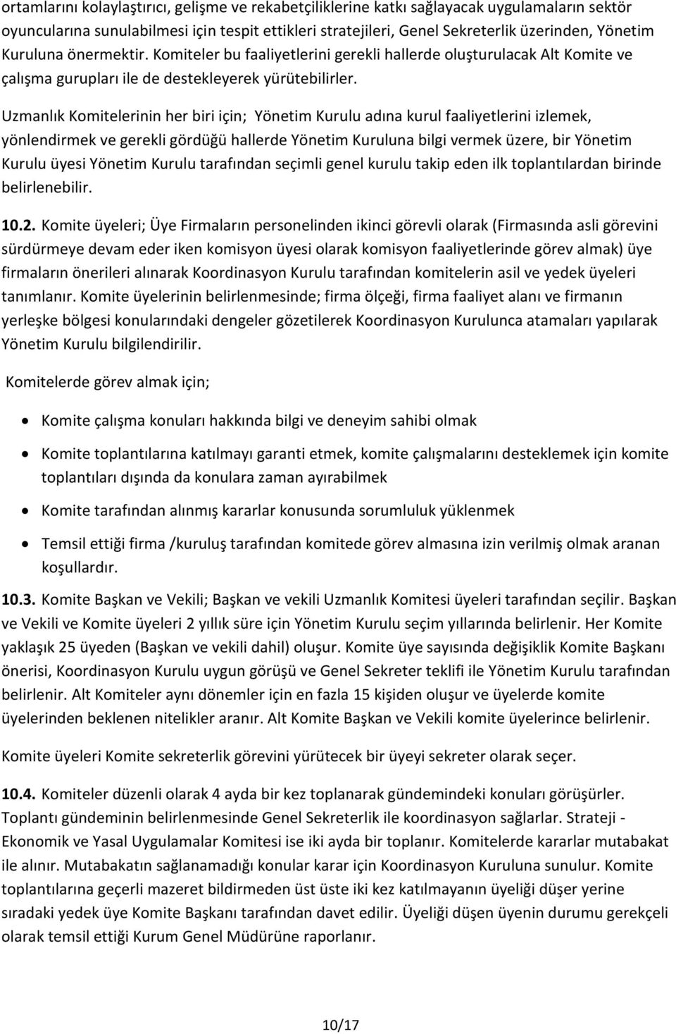 Uzmanlık Komitelerinin her biri için; Yönetim Kurulu adına kurul faaliyetlerini izlemek, yönlendirmek ve gerekli gördüğü hallerde Yönetim Kuruluna bilgi vermek üzere, bir Yönetim Kurulu üyesi Yönetim