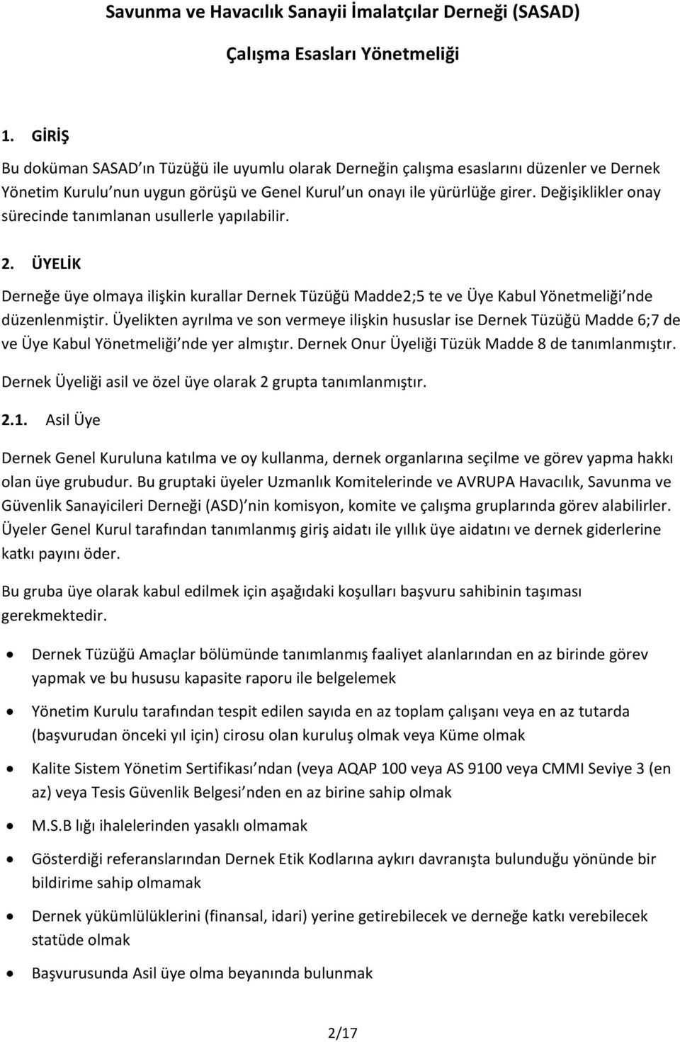 Değişiklikler onay sürecinde tanımlanan usullerle yapılabilir. 2. ÜYELİK Derneğe üye olmaya ilişkin kurallar Dernek Tüzüğü Madde2;5 te ve Üye Kabul Yönetmeliği nde düzenlenmiştir.