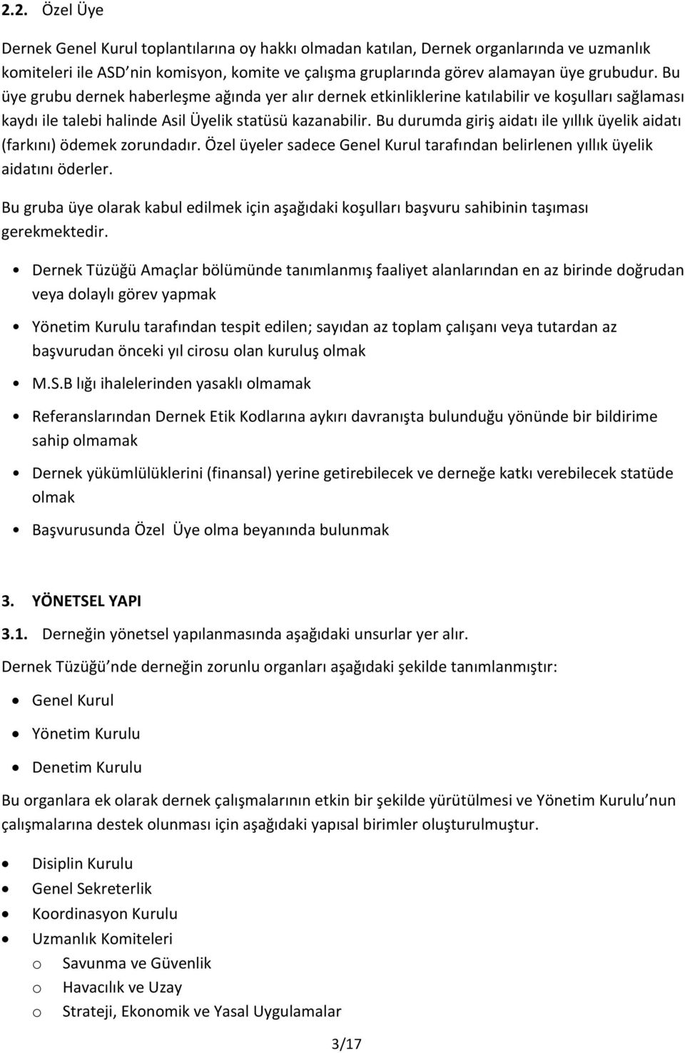 Bu durumda giriş aidatı ile yıllık üyelik aidatı (farkını) ödemek zorundadır. Özel üyeler sadece Genel Kurul tarafından belirlenen yıllık üyelik aidatını öderler.