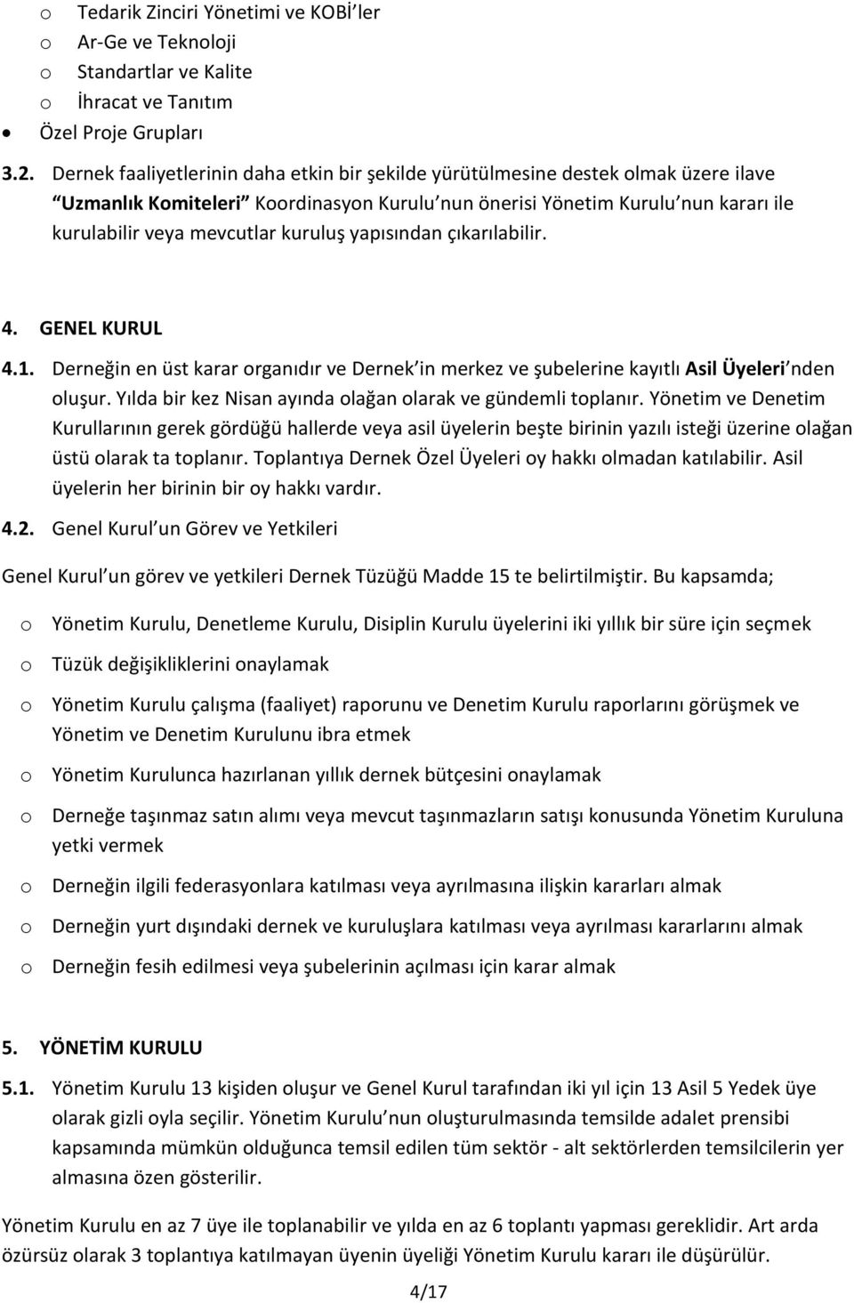 kuruluş yapısından çıkarılabilir. 4. GENEL KURUL 4.1. Derneğin en üst karar organıdır ve Dernek in merkez ve şubelerine kayıtlı Asil Üyeleri nden oluşur.