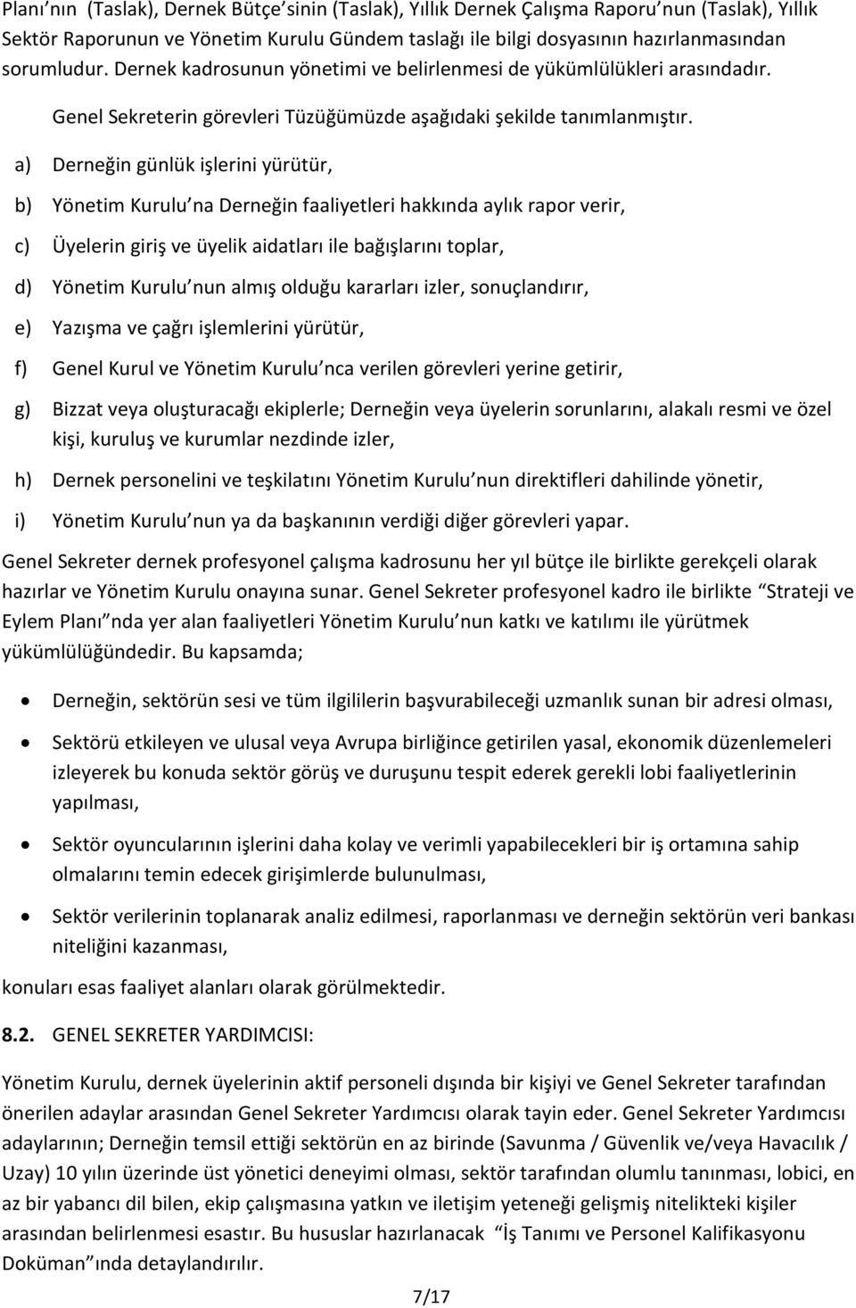 a) Derneğin günlük işlerini yürütür, b) Yönetim Kurulu na Derneğin faaliyetleri hakkında aylık rapor verir, c) Üyelerin giriş ve üyelik aidatları ile bağışlarını toplar, d) Yönetim Kurulu nun almış