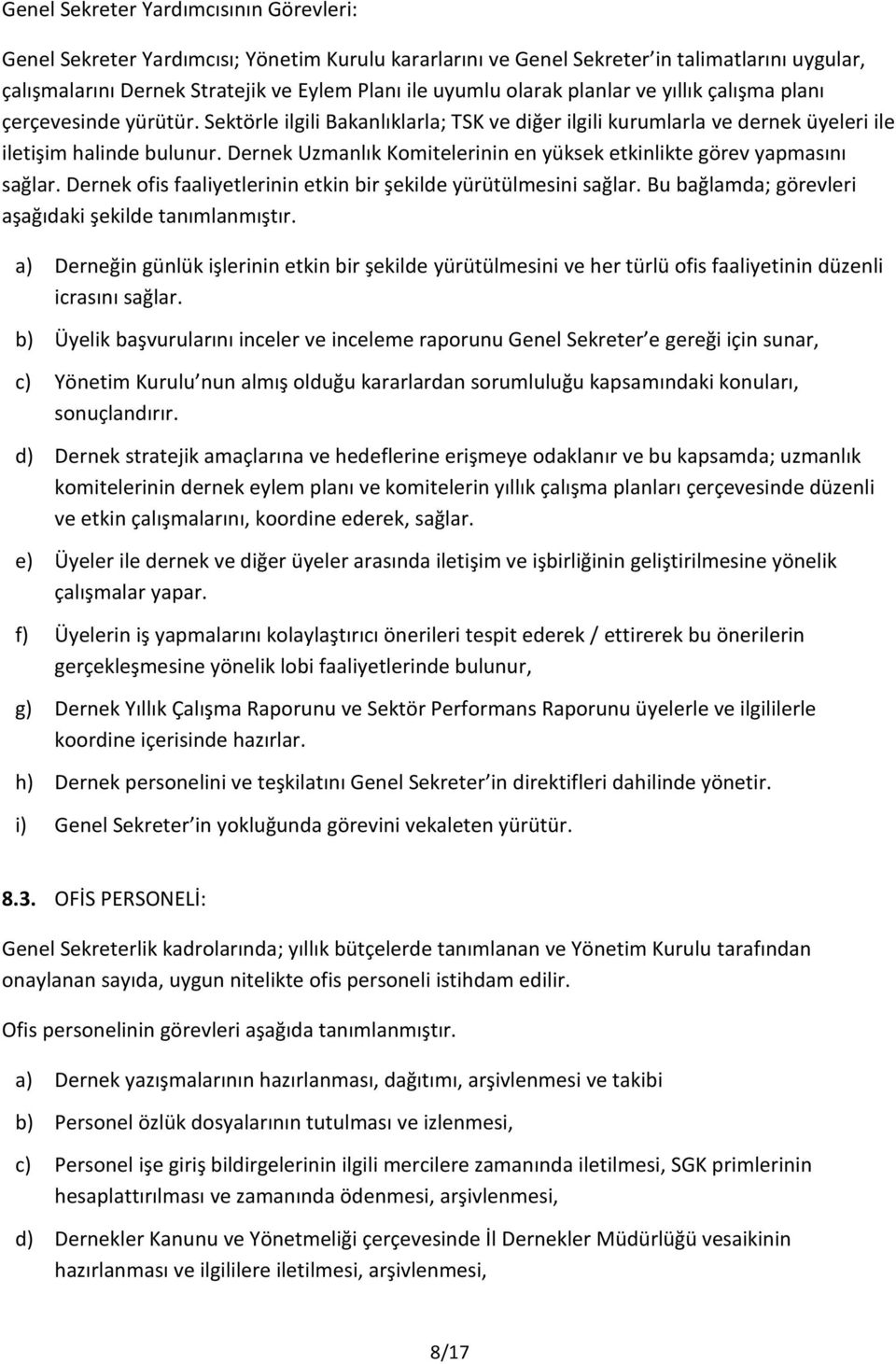 Dernek Uzmanlık Komitelerinin en yüksek etkinlikte görev yapmasını sağlar. Dernek ofis faaliyetlerinin etkin bir şekilde yürütülmesini sağlar. Bu bağlamda; görevleri aşağıdaki şekilde tanımlanmıştır.