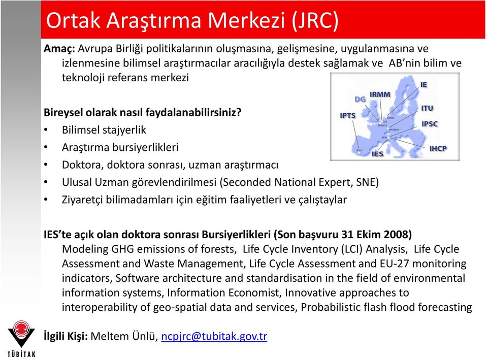 Bilimsel stajyerlik Araştırma bursiyerlikleri Doktora, doktora sonrası, uzman araştırmacı Ulusal Uzman görevlendirilmesi (Seconded National Expert, SNE) Ziyaretçi bilimadamları için eğitim