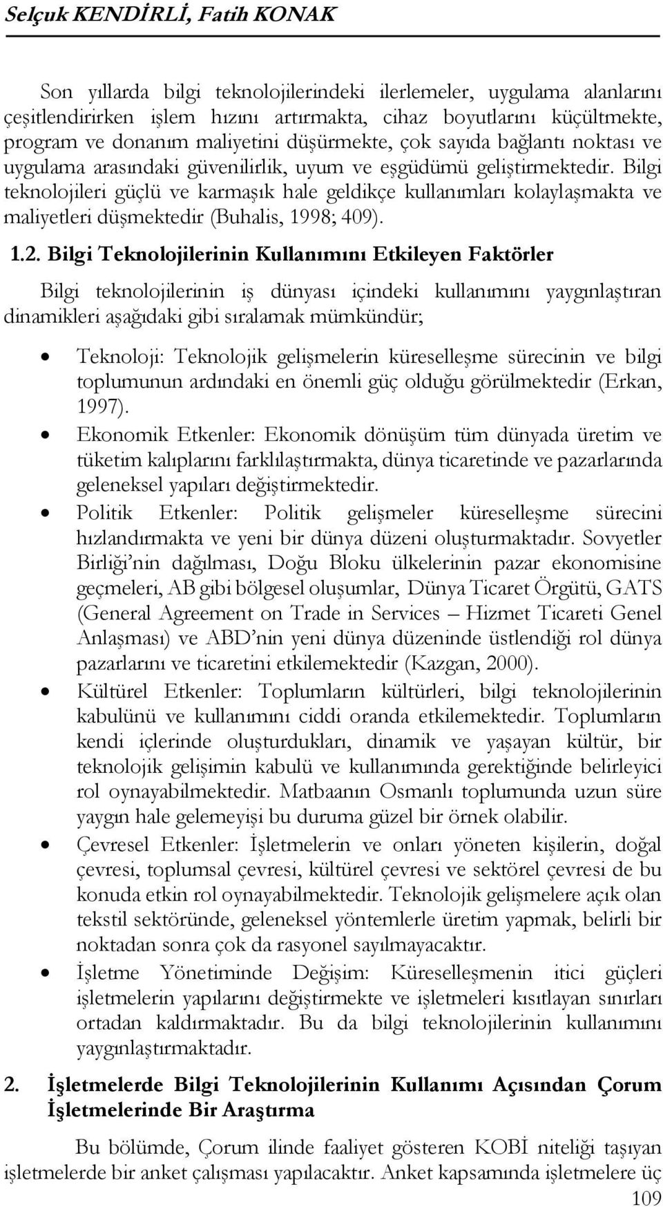 Bilgi teknolojileri güçlü ve karmaşık hale geldikçe kullanımları kolaylaşmakta ve maliyetleri düşmektedir (Buhalis, 1998; 409). 1.2.