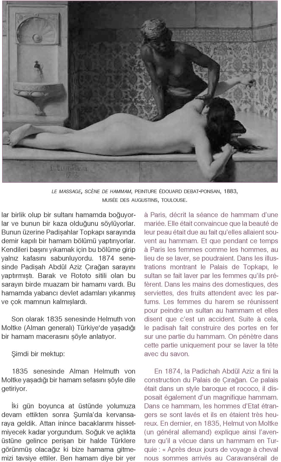 1874 senesinde Padiþah Abdül Aziz Çýraðan sarayýný yaptýrmýþtý. Barak ve Rototo sitili olan bu sarayýn birde muazam bir hamamý vardý.