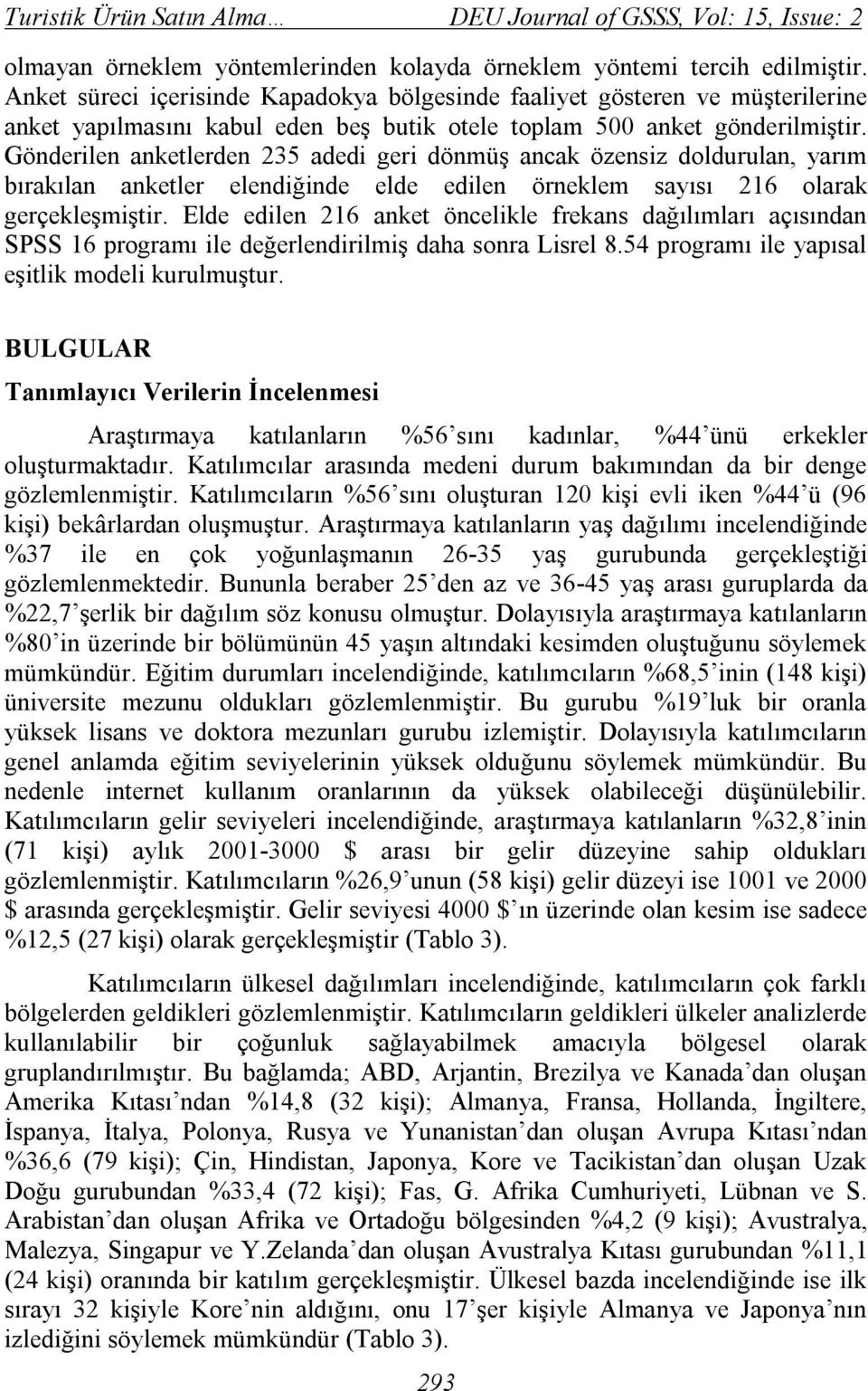 Gönderilen anketlerden 235 adedi geri dönmüş ancak özensiz doldurulan, yarım bırakılan anketler elendiğinde elde edilen örneklem sayısı 216 olarak gerçekleşmiştir.