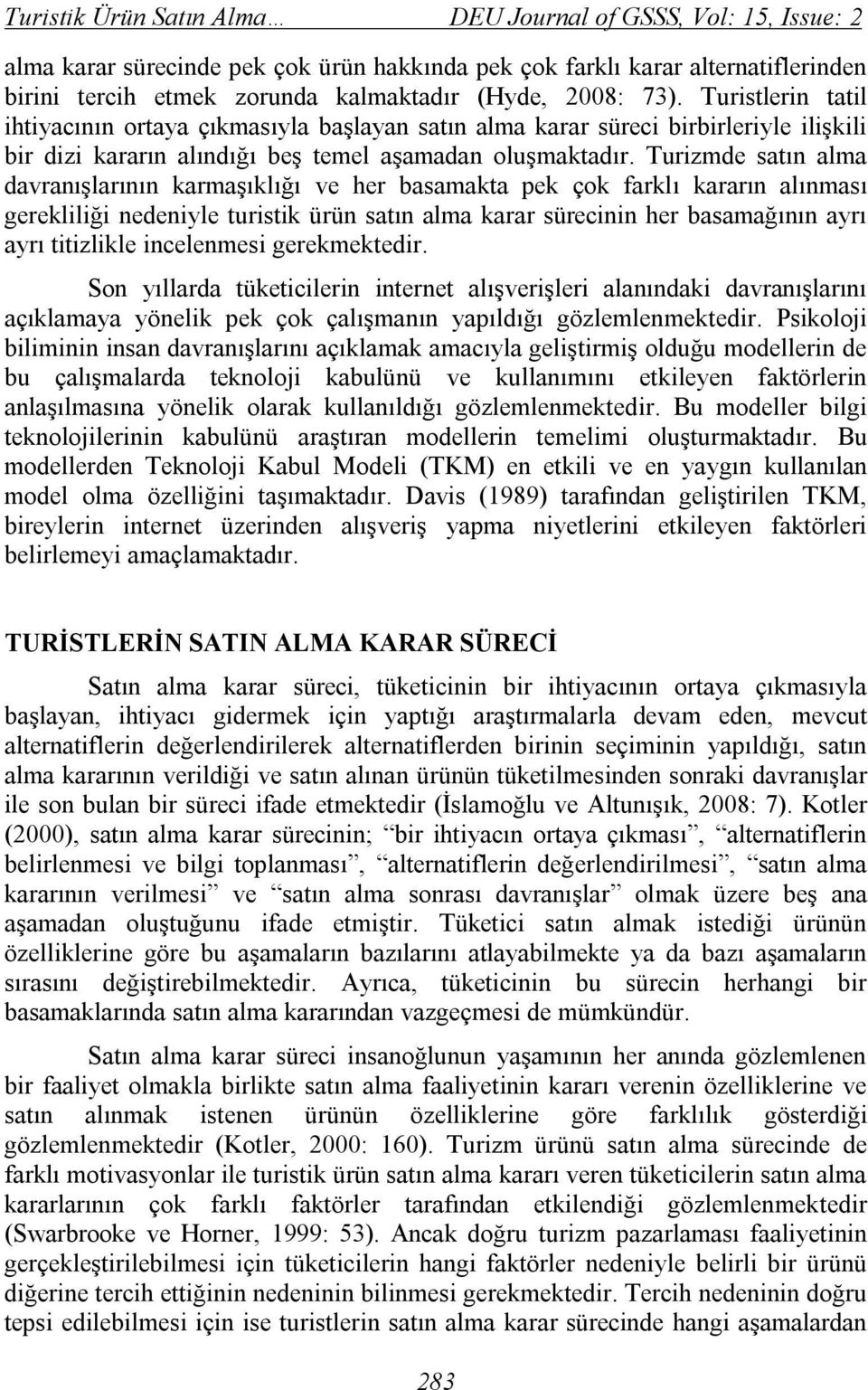 Turizmde satın alma davranışlarının karmaşıklığı ve her basamakta pek çok farklı kararın alınması gerekliliği nedeniyle turistik ürün satın alma karar sürecinin her basamağının ayrı ayrı titizlikle