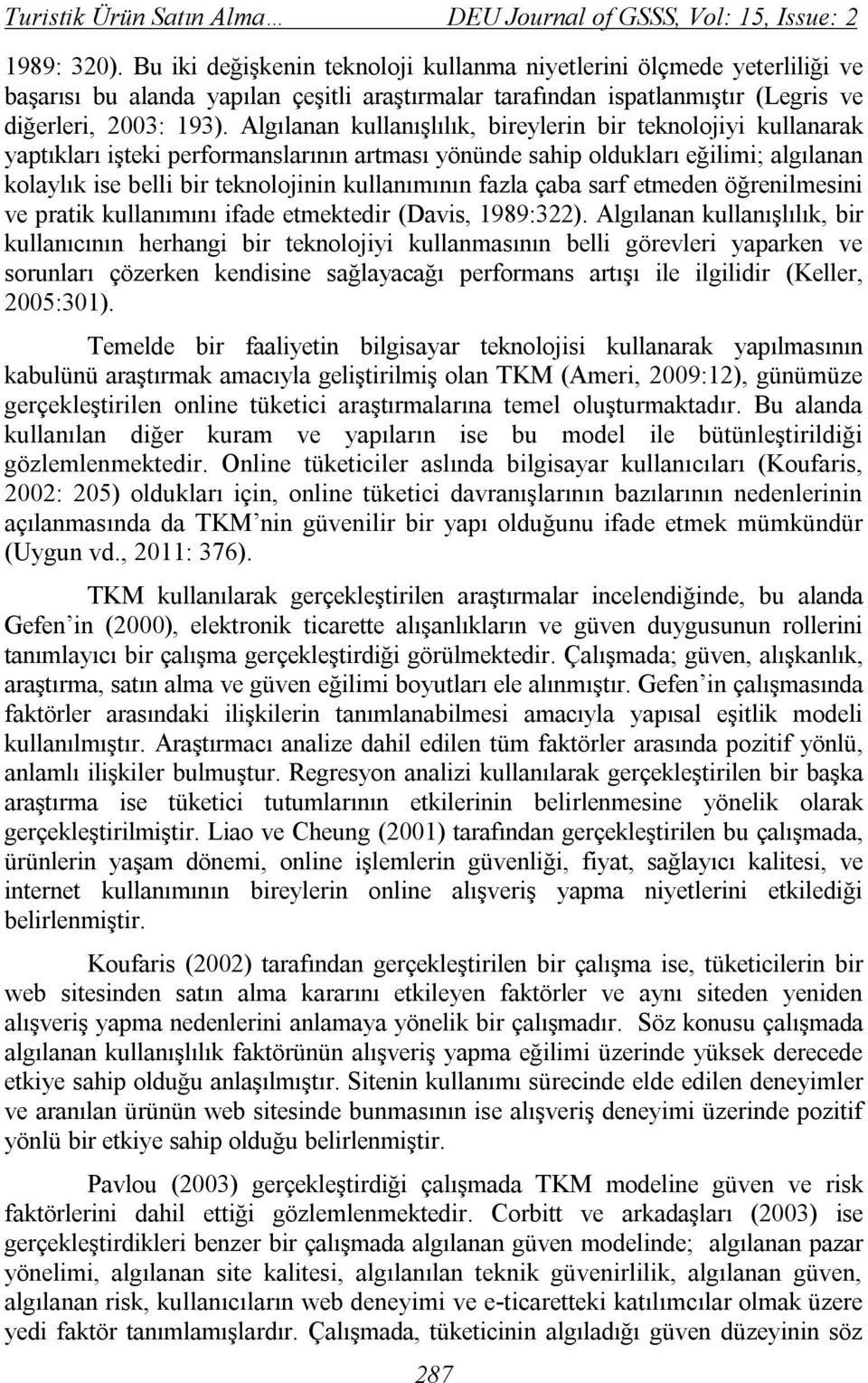 Algılanan kullanışlılık, bireylerin bir teknolojiyi kullanarak yaptıkları işteki performanslarının artması yönünde sahip oldukları eğilimi; algılanan kolaylık ise belli bir teknolojinin kullanımının