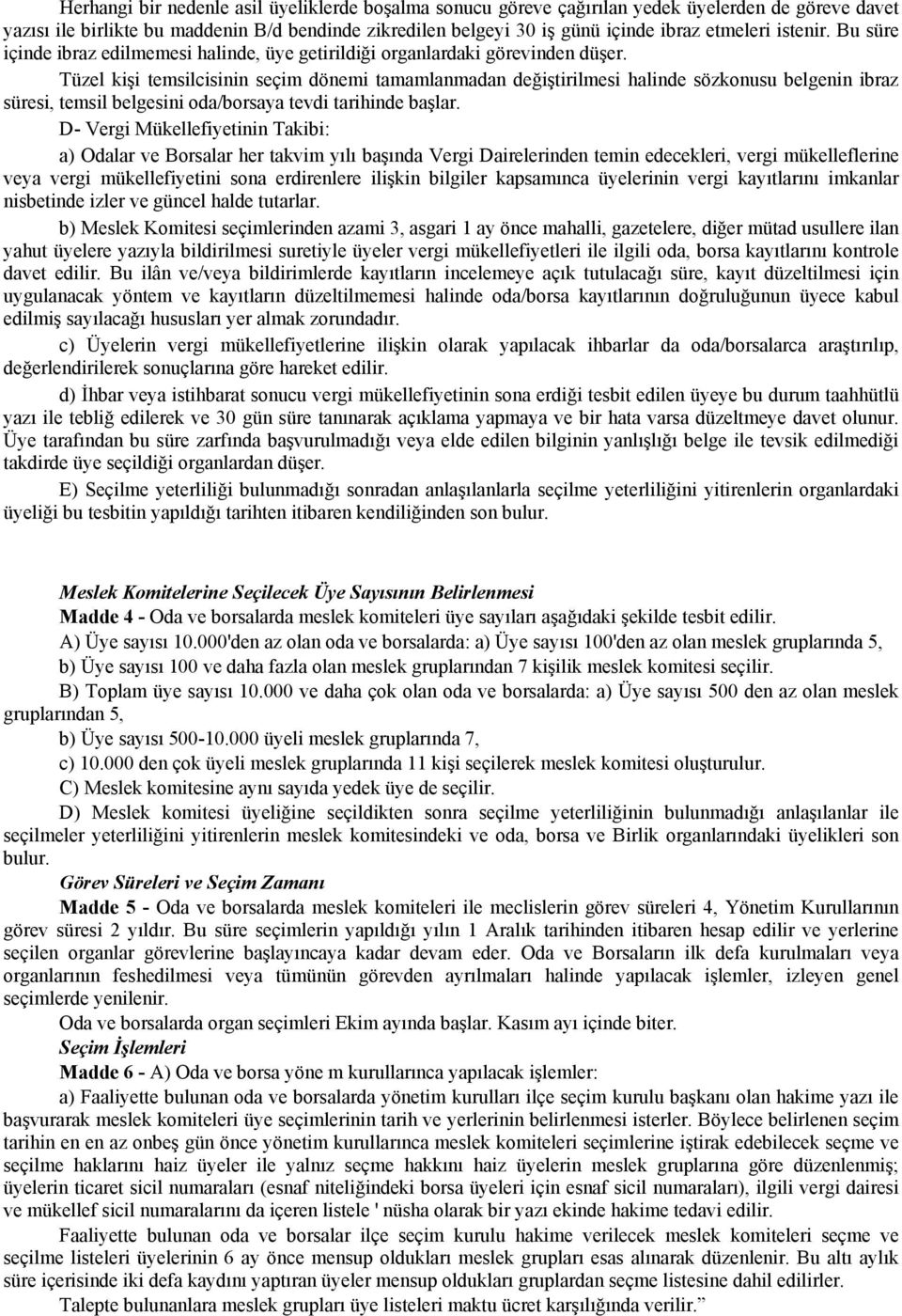 Tüzel kişi temsilcisinin seçim dönemi tamamlanmadan değiştirilmesi halinde sözkonusu belgenin ibraz süresi, temsil belgesini oda/borsaya tevdi tarihinde başlar.