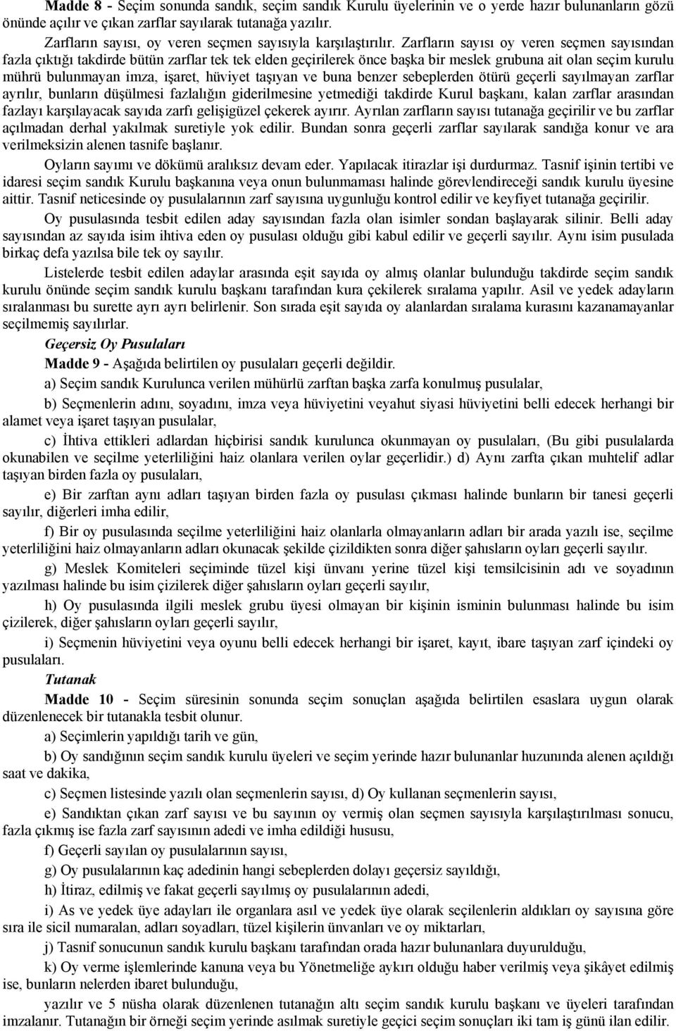 Zarfların sayısı oy veren seçmen sayısından fazla çıktığı takdirde bütün zarflar tek tek elden geçirilerek önce başka bir meslek grubuna ait olan seçim kurulu mührü bulunmayan imza, işaret, hüviyet