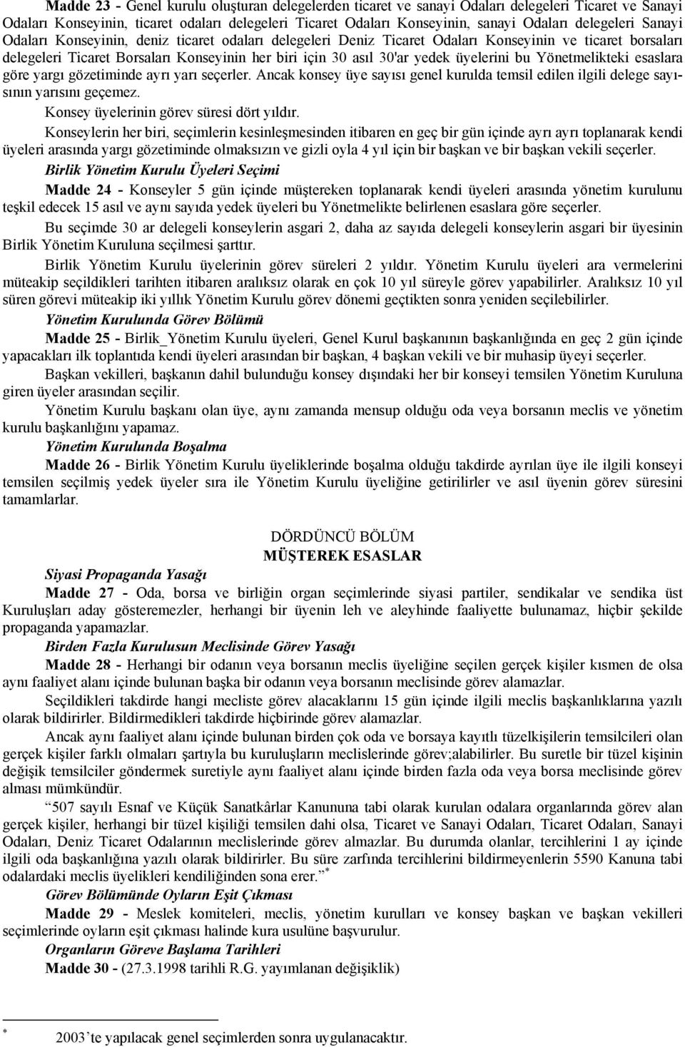 üyelerini bu Yönetmelikteki esaslara göre yargı gözetiminde ayrı yarı seçerler. Ancak konsey üye sayısı genel kurulda temsil edilen ilgili delege sayısının yarısını geçemez.