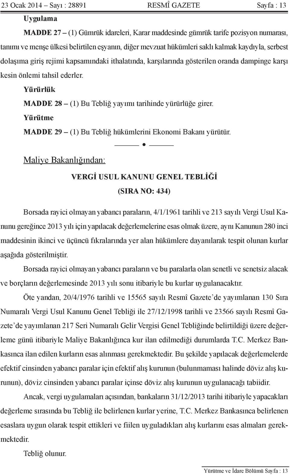 Yürürlük MADDE 28 (1) Bu Tebliğ yayımı tarihinde yürürlüğe girer. Yürütme MADDE 29 (1) Bu Tebliğ hükümlerini Ekonomi Bakanı yürütür.