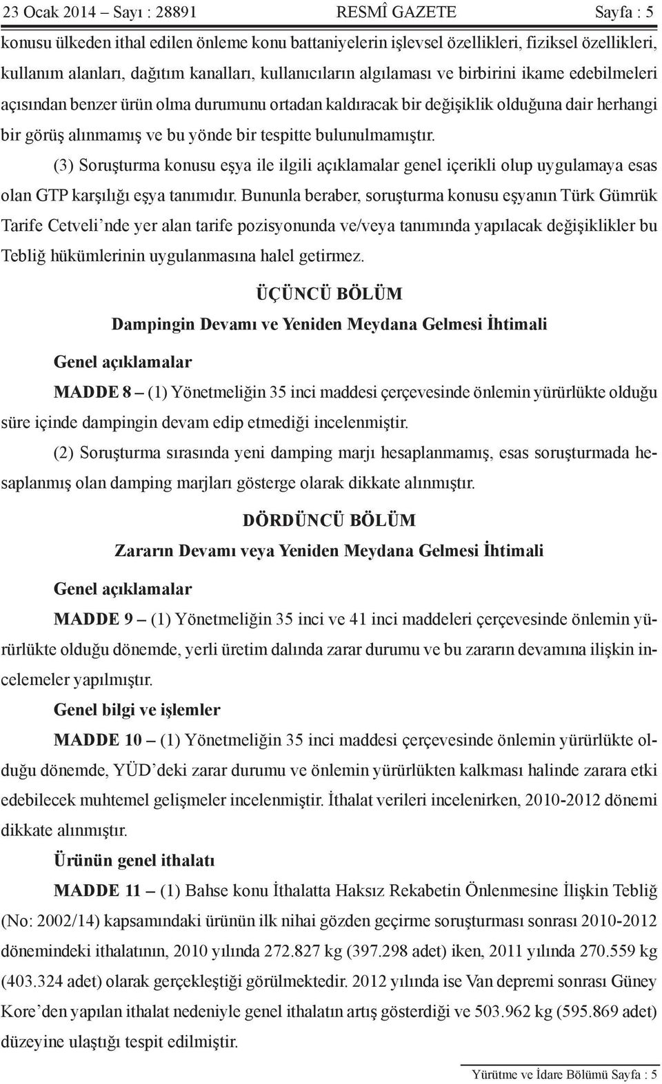 bulunulmamıştır. (3) Soruşturma konusu eşya ile ilgili açıklamalar genel içerikli olup uygulamaya esas olan GTP karşılığı eşya tanımıdır.