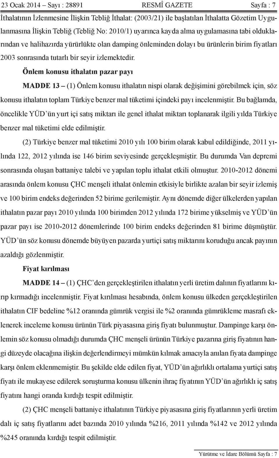 Önlem konusu ithalatın pazar payı MADDE 13 (1) Önlem konusu ithalatın nispi olarak değişimini görebilmek için, söz konusu ithalatın toplam Türkiye benzer mal tüketimi içindeki payı incelenmiştir.