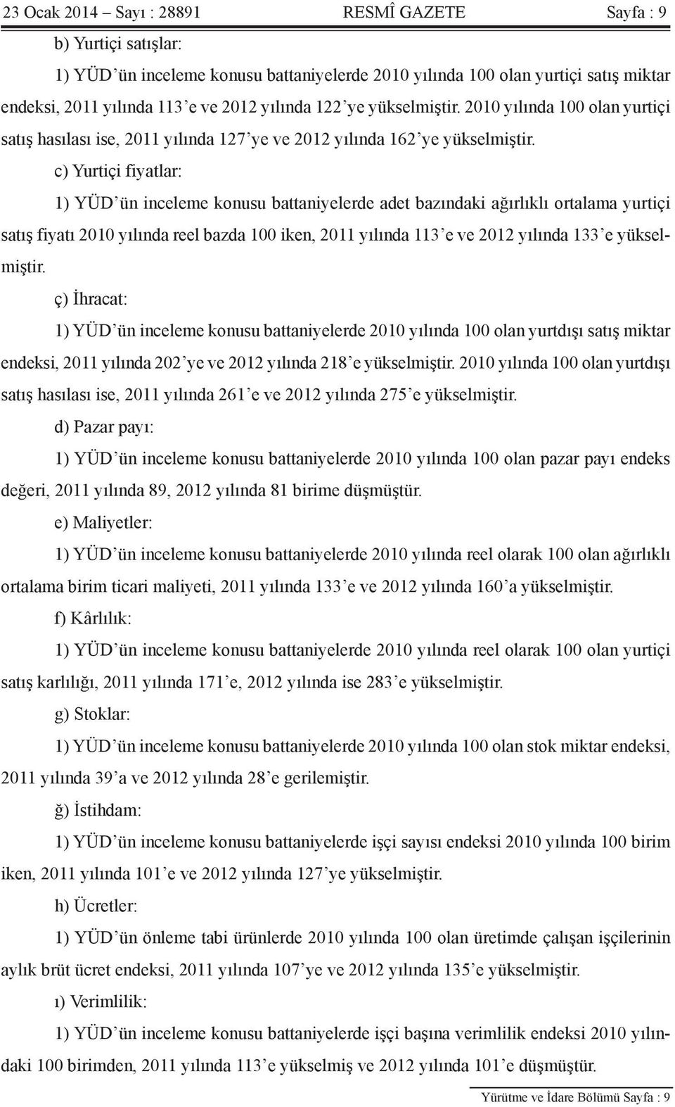 c) Yurtiçi fiyatlar: 1) YÜD ün inceleme konusu battaniyelerde adet bazındaki ağırlıklı ortalama yurtiçi satış fiyatı 2010 yılında reel bazda 100 iken, 2011 yılında 113 e ve 2012 yılında 133 e